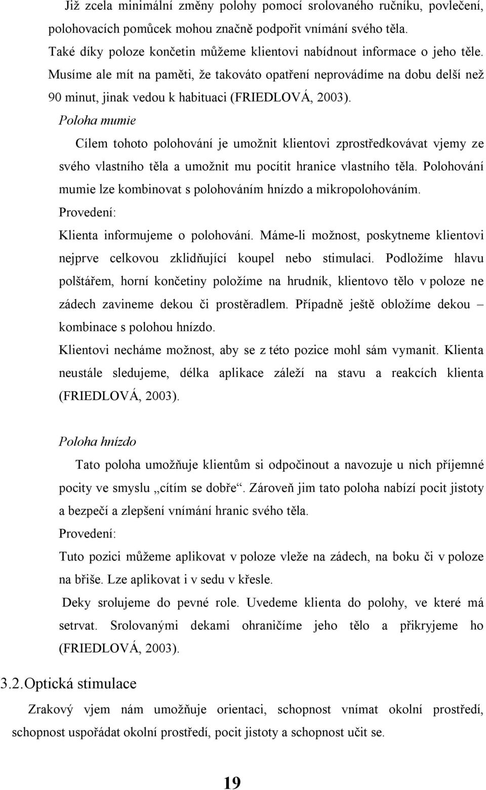 Musíme ale mít na paměti, že takováto opatření neprovádíme na dobu delší než 90 minut, jinak vedou k habituaci (FRIEDLOVÁ, 2003).