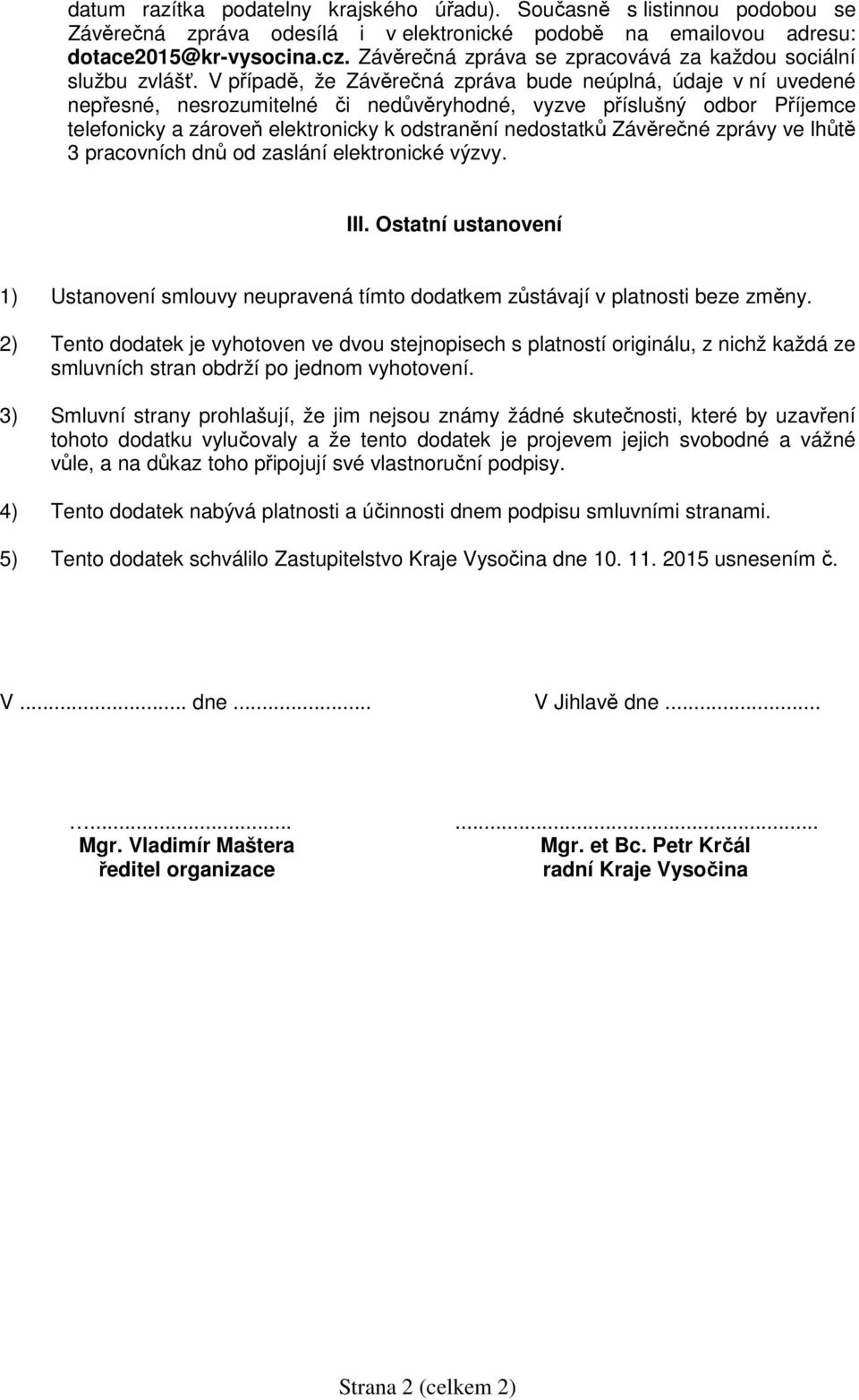 V případě, že Závěrečná zpráva bude neúplná, údaje v ní uvedené nepřesné, nesrozumitelné či nedůvěryhodné, vyzve příslušný odbor Příjemce telefonicky a zároveň elektronicky k odstranění nedostatků