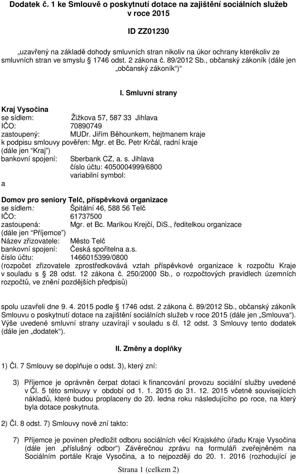 odst. 2 zákona č. 89/2012 Sb., občanský zákoník (dále jen občanský zákoník ) I. Smluvní strany Kraj Vysočina se sídlem: Žižkova 57, 587 33 Jihlava IČO: 70890749 zastoupený: MUDr.