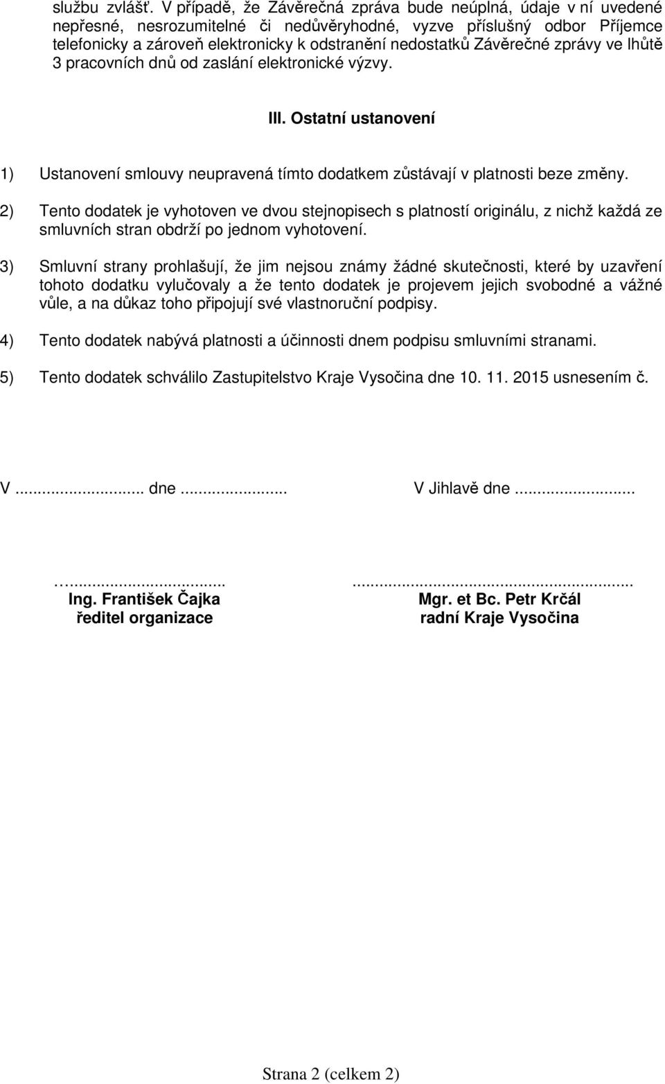 Závěrečné zprávy ve lhůtě 3 pracovních dnů od zaslání elektronické výzvy. III. Ostatní ustanovení 1) Ustanovení smlouvy neupravená tímto dodatkem zůstávají v platnosti beze změny.