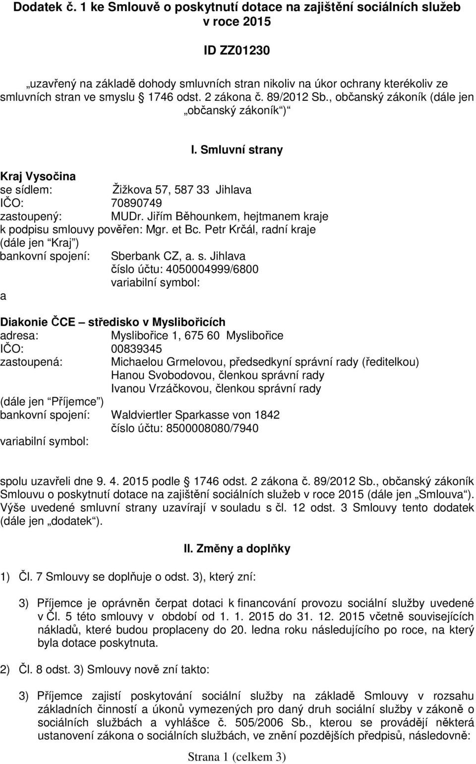 odst. 2 zákona č. 89/2012 Sb., občanský zákoník (dále jen občanský zákoník ) I. Smluvní strany Kraj Vysočina se sídlem: Žižkova 57, 587 33 Jihlava IČO: 70890749 zastoupený: MUDr.