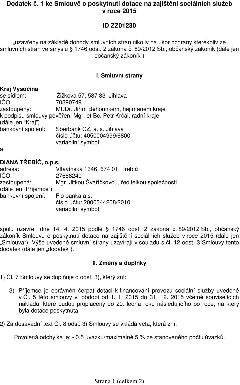 odst. 2 zákona č. 89/2012 Sb., občanský zákoník (dále jen občanský zákoník ) I. Smluvní strany Kraj Vysočina se sídlem: Žižkova 57, 587 33 Jihlava IČO: 70890749 zastoupený: MUDr.