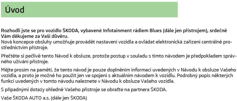 Přečtěte si pečlivě tento Návod k obsluze, protože postup v souladu s tímto návodem je předpokladem správného užívání přístroje.