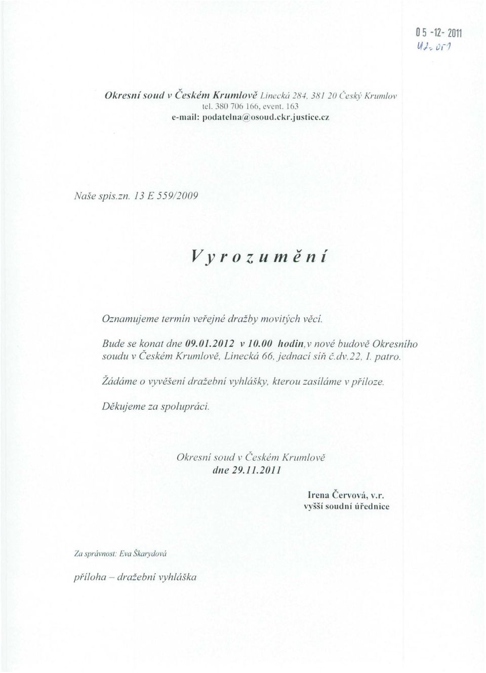 00 hodin, v nové budově Okresního soudu v Českém Krumlov ě. Linecká 66. jednací síl? č.dl'.22. l. pa/ro. Žádáme o vyvěšení dra::ebni vyhlášky.