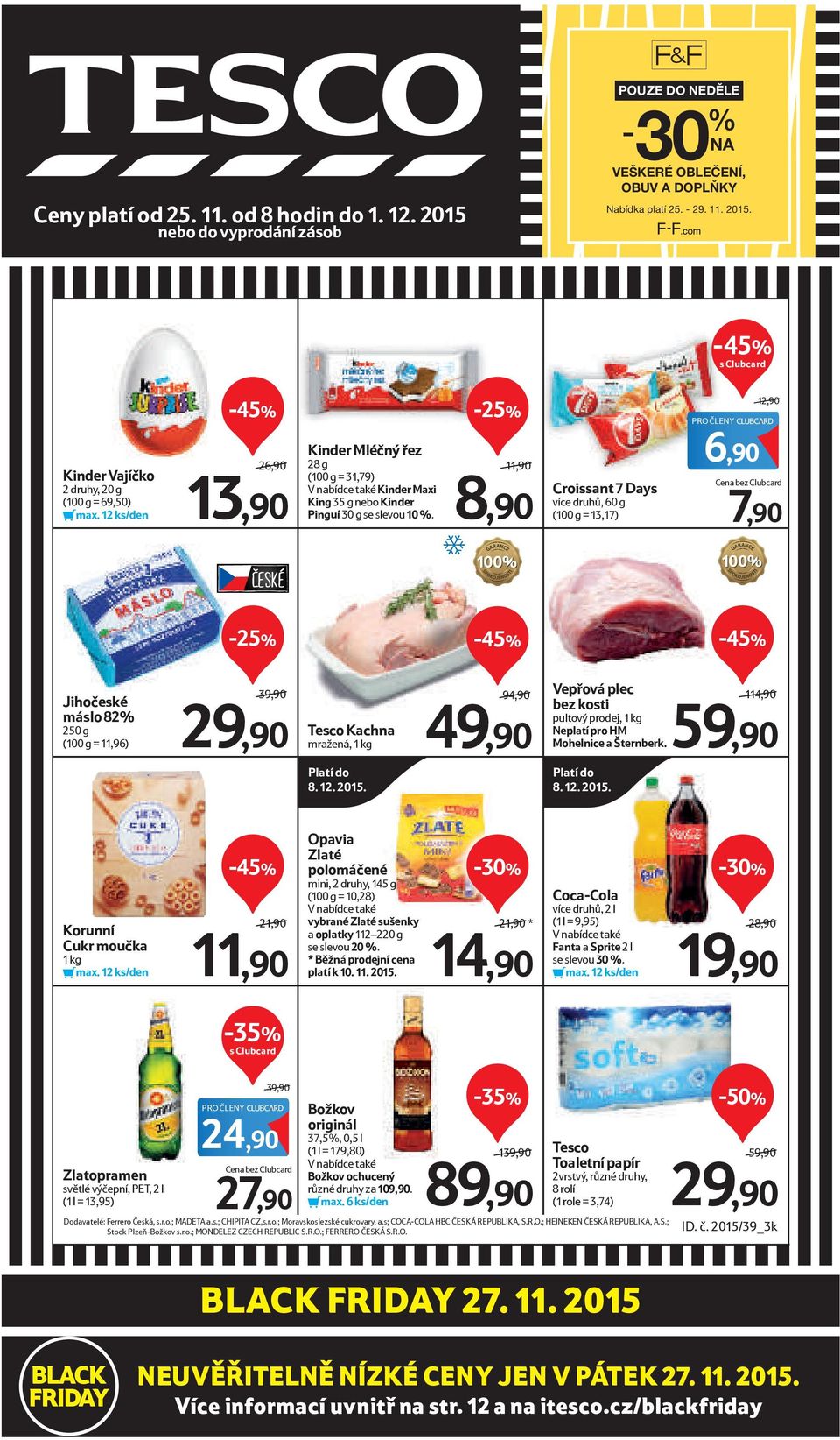 11,90 8,90 Croissant 7 Days více druhů, 60 g (100 g = 13,17) 6,90 Cena bez Clubcard 7,90 ČESKÉ -45% -45% Jihočeské máslo 82% 250 g (100 g = 11,96) 39,90 29,90 Kachna mražená, 1 kg 94,90 49,90 Vepřová