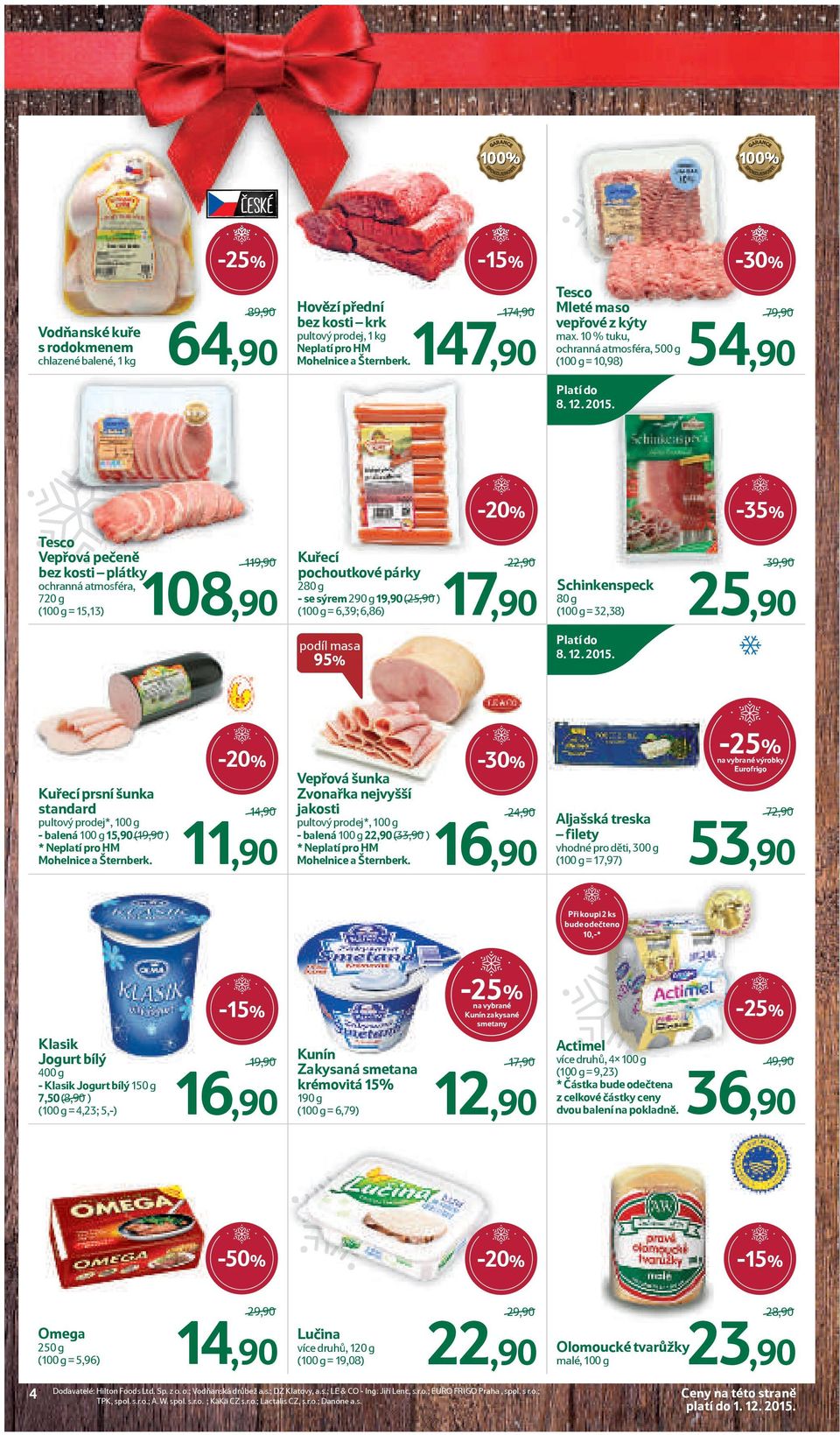 10 % tuku, ochranná atmosféra, 500 g (100 g = 10,98) 79,90 54,90 Vepřová pečeně bez kosti plátky ochranná atmosféra, 720 g (100 g = 15,13) 119,90 108,90 Kuřecí pochoutkové párky 280 g - se sýrem 290