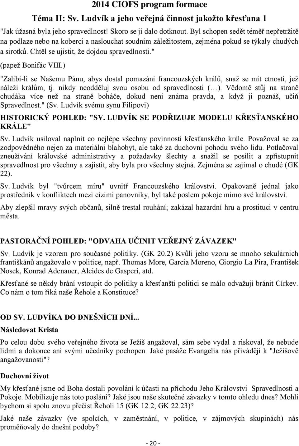 " (papež Bonifác VIII.) "Zalíbí-li se Našemu Pánu, abys dostal pomazání francouzských králů, snaž se mít ctnosti, jež náleží králům, tj. nikdy neodděluj svou osobu od spravedlnosti ( ).