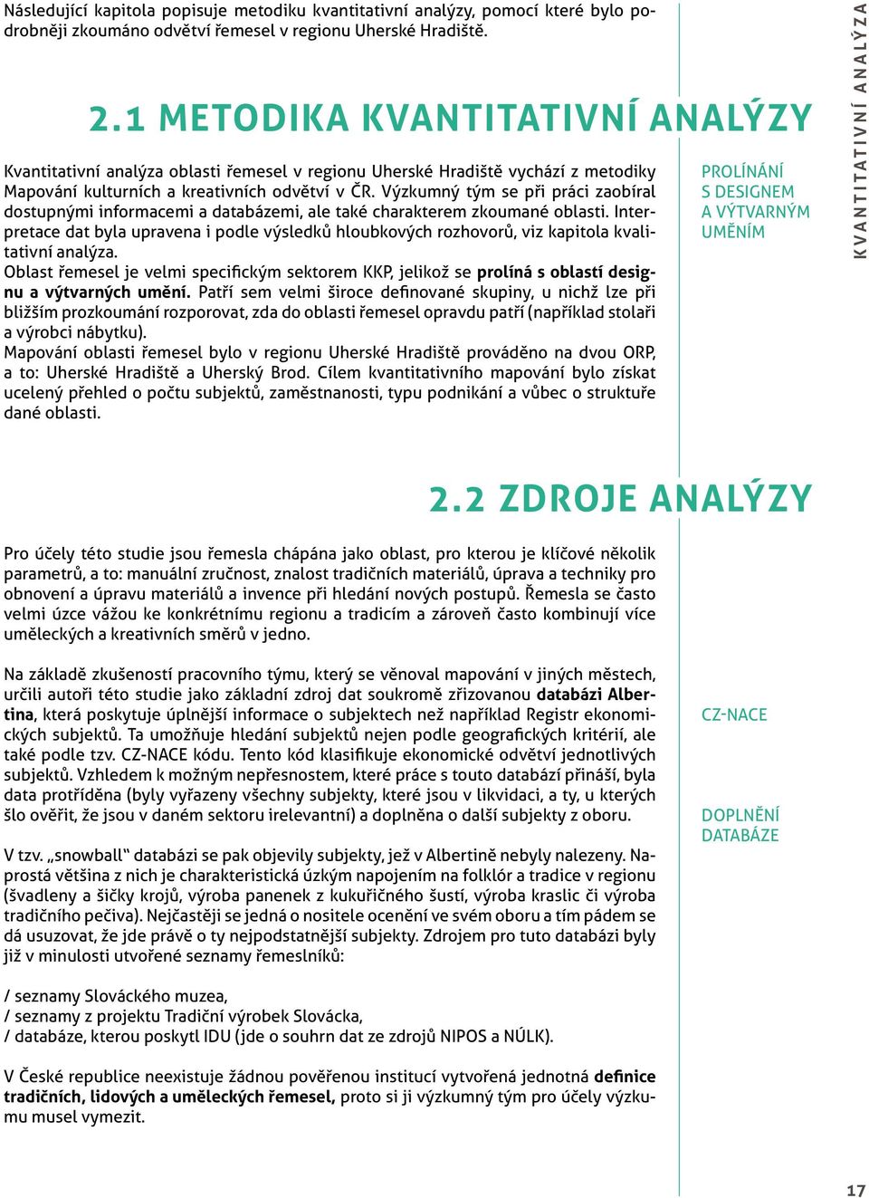 Výzkumný tým se při práci zaobíral dostupnými informacemi a databázemi, ale také charakterem zkoumané oblasti.