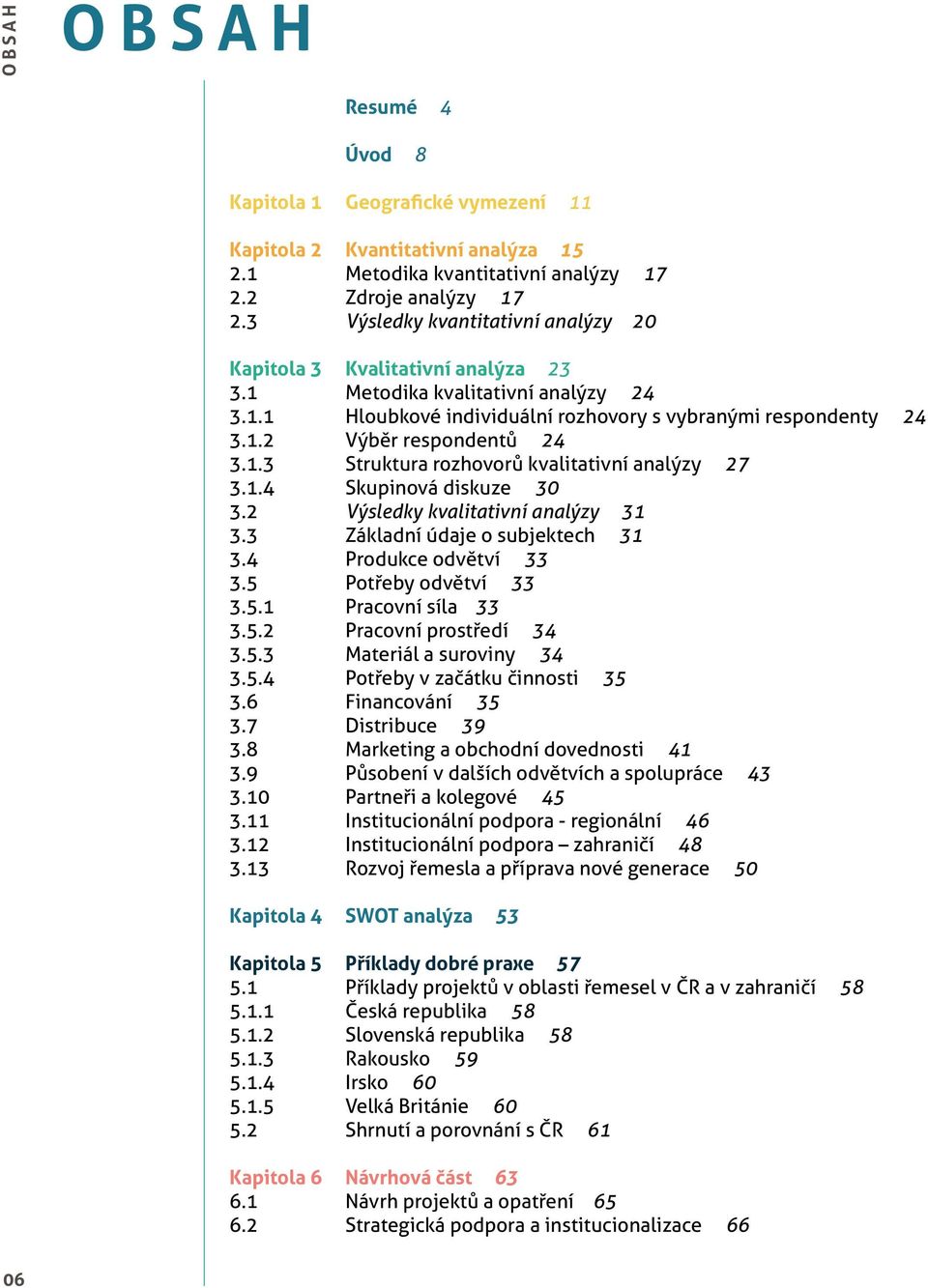 2 Geografické vymezení 11 Kvantitativní analýza 15 Metodika kvantitativní analýzy 17 Zdroje analýzy 17 Výsledky kvantitativní analýzy 2 Kvalitativní analýza 23 Metodika kvalitativní analýzy 24