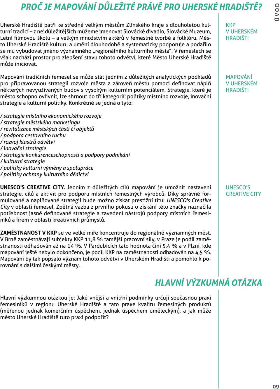 množstvím aktérů v řemeslné tvorbě a folklóru. Město Uherské Hradiště kulturu a umění dlouhodobě a systematicky podporuje a podařilo se mu vybudovat jméno významného regionálního kulturního města.