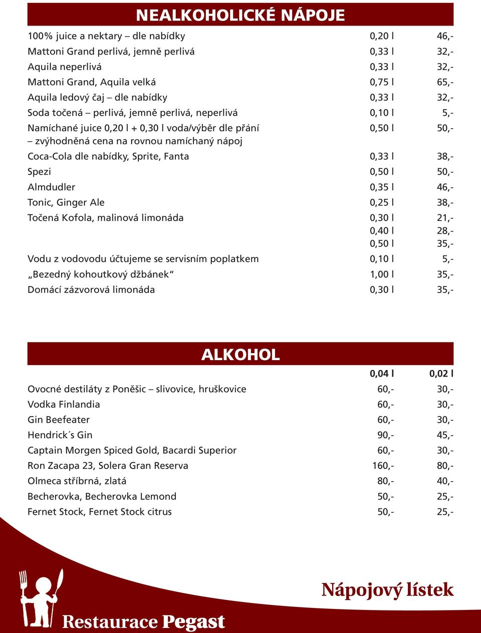 Coca-Cola dle nabídky, Sprite, Fanta 0,33 l 38,- Spezi 0,50 l 50,- Almdudler 0,35 l 46,- Tonic, Ginger Ale 0,25 l 38,- Točená Kofola, malinová limonáda 0,30 l 21,- 0,40 l 28,- 0,50 l 35,- Vodu z