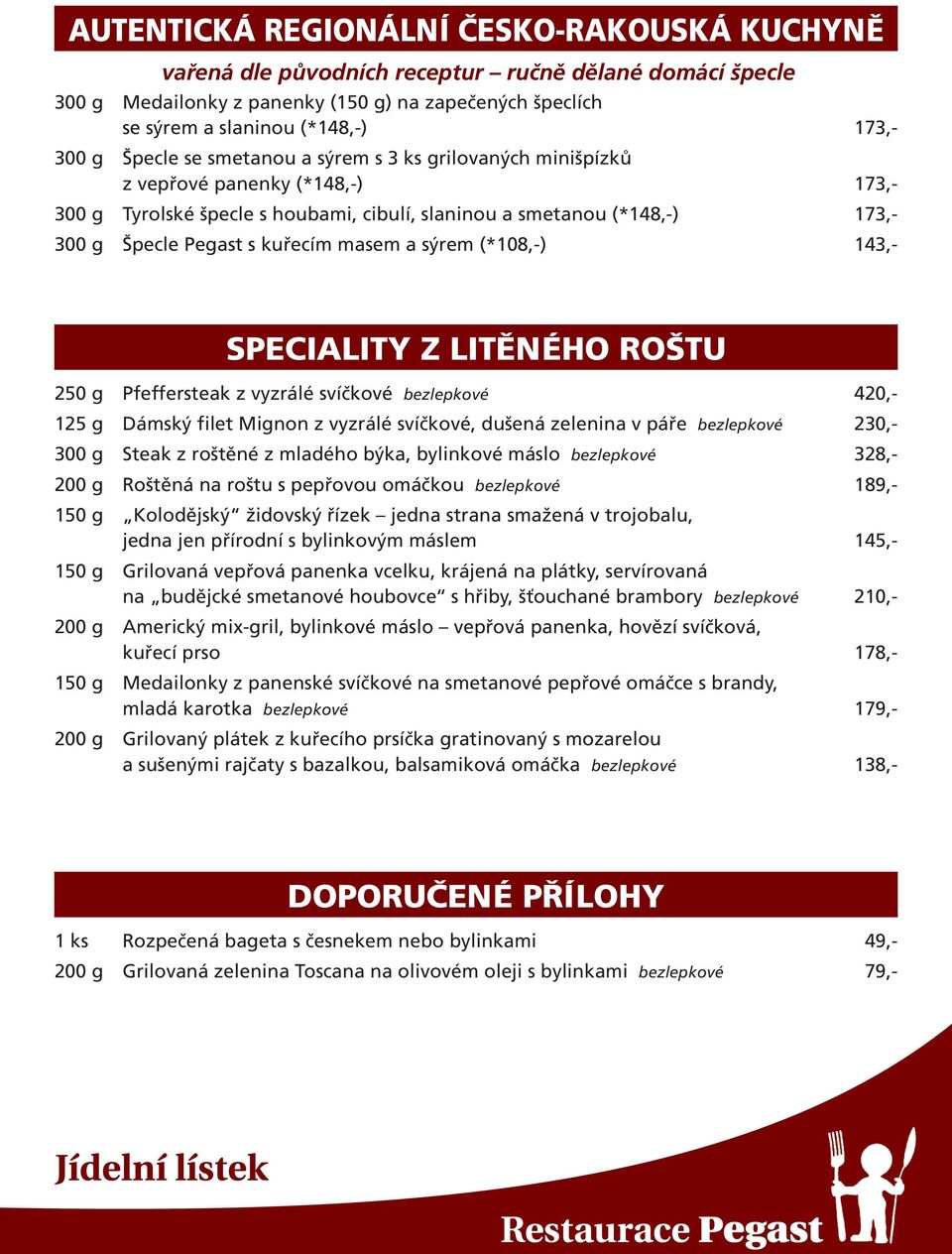 masem a sýrem (*108,-) 143,- SPECIALITY Z LITĚNÉHO ROŠTU 250 g Pfeffersteak z vyzrálé svíčkové bezlepkové 420,- 125 g Dámský filet Mignon z vyzrálé svíčkové, dušená zelenina v páře bezlepkové 230,-