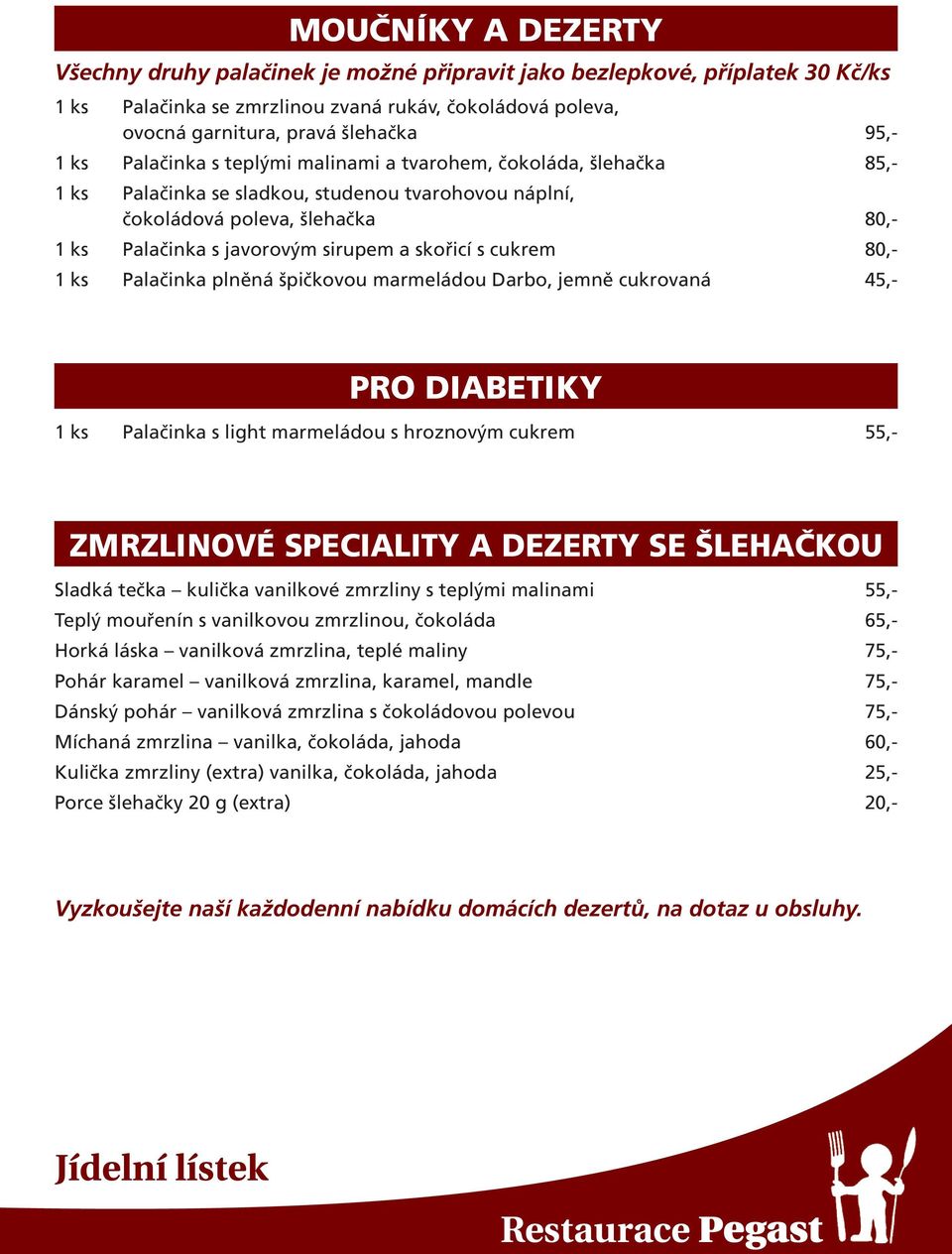 skořicí s cukrem 80,- 1 ks Palačinka plněná špičkovou marmeládou Darbo, jemně cukrovaná 45,- PRO DIABETIKY 1 ks Palačinka s light marmeládou s hroznovým cukrem 55,- ZMRZLINOVÉ SPECIALITY A DEZERTY SE