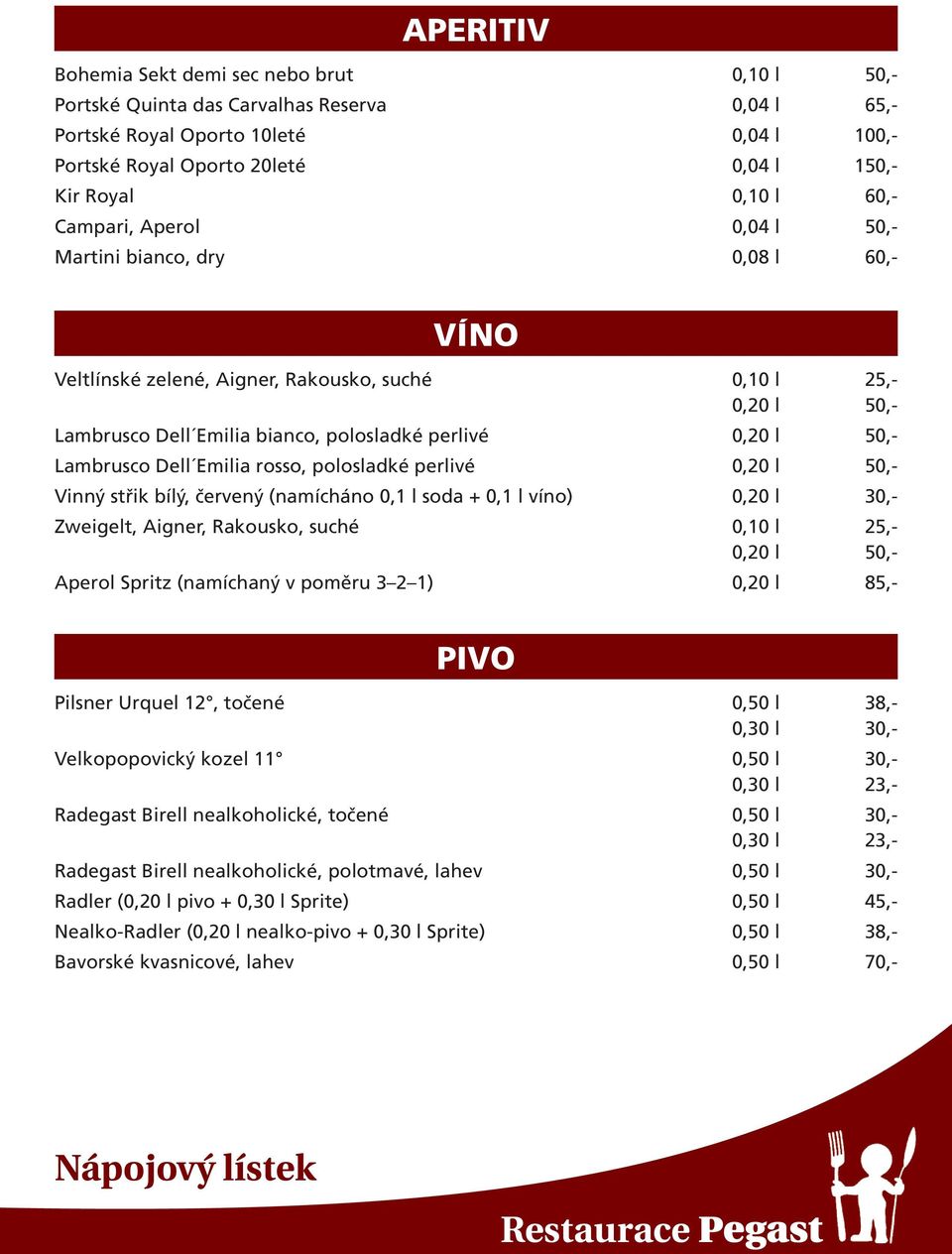 Lambrusco Dell Emilia rosso, polosladké perlivé 0,20 l 50,- Vinný střik bílý, červený (namícháno 0,1 l soda + 0,1 l víno) 0,20 l 30,- Zweigelt, Aigner, Rakousko, suché 0,10 l 25,- 0,20 l 50,- Aperol