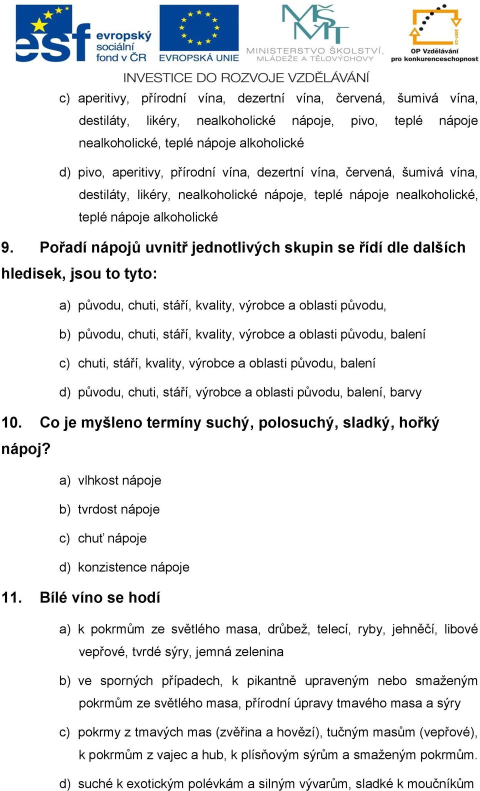 Pořadí nápojů uvnitř jednotlivých skupin se řídí dle dalších hledisek, jsou to tyto: a) původu, chuti, stáří, kvality, výrobce a oblasti původu, b) původu, chuti, stáří, kvality, výrobce a oblasti