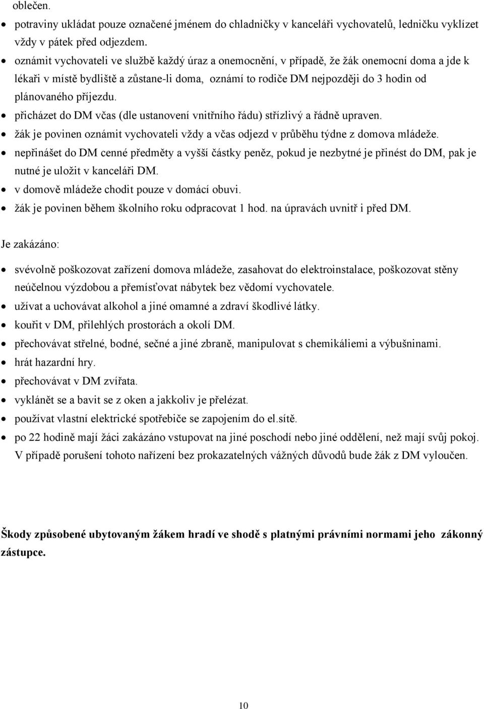 příjezdu. přicházet do DM včas (dle ustanovení vnitřního řádu) střízlivý a řádně upraven. žák je povinen oznámit vychovateli vždy a včas odjezd v průběhu týdne z domova mládeže.