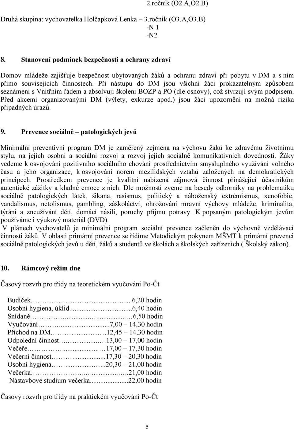 Při nástupu do DM jsou všichni žáci prokazatelným způsobem seznámeni s Vnitřním řádem a absolvují školení BOZP a PO (dle osnovy), což stvrzují svým podpisem.