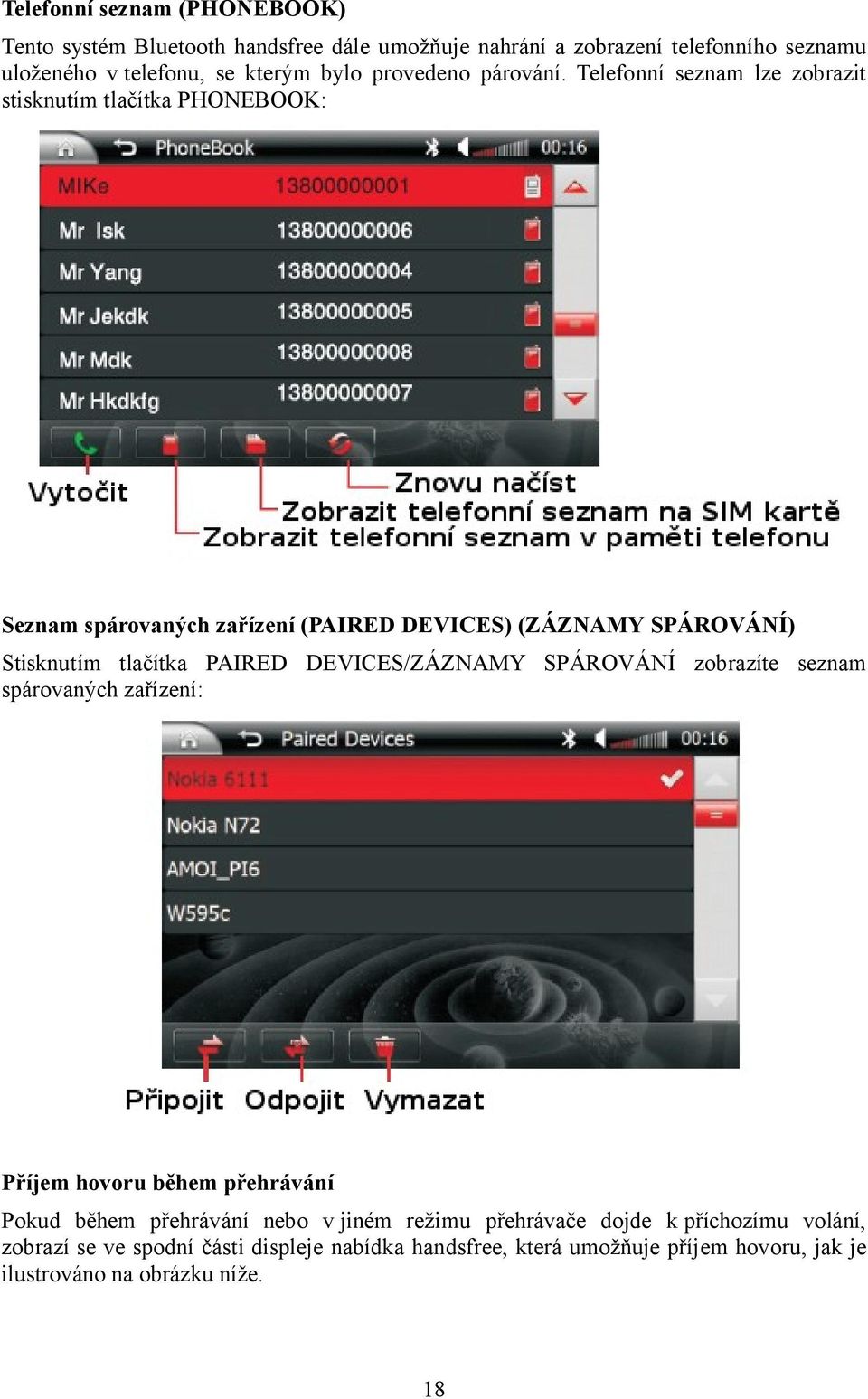 Telefonní seznam lze zobrazit stisknutím tlačítka PHONEBOOK: Seznam spárovaných zařízení (PAIRED DEVICES) (ZÁZNAMY SPÁROVÁNÍ) Stisknutím tlačítka PAIRED