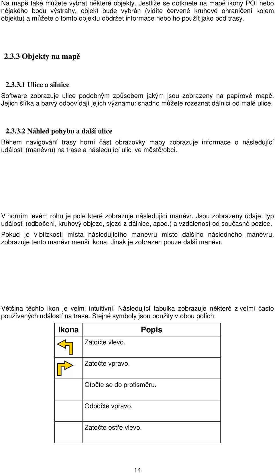 bod trasy. 2.3.3 Objekty na mapě 2.3.3.1 Ulice a silnice Software zobrazuje ulice podobným způsobem jakým jsou zobrazeny na papírové mapě.