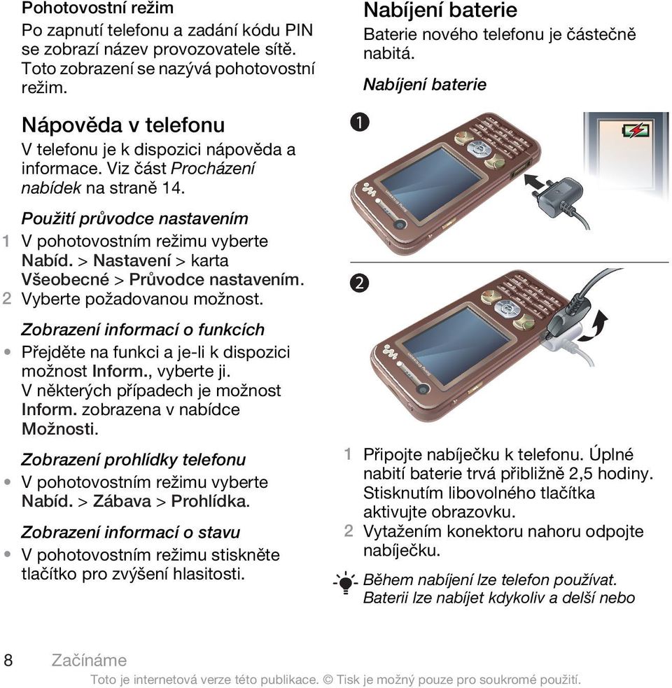 2 Vyberte požadovanou možnost. Zobrazení informací o funkcích Přejděte na funkci a je-li k dispozici možnost Inform., vyberte ji. V některých případech je možnost Inform. zobrazena v nabídce Možnosti.