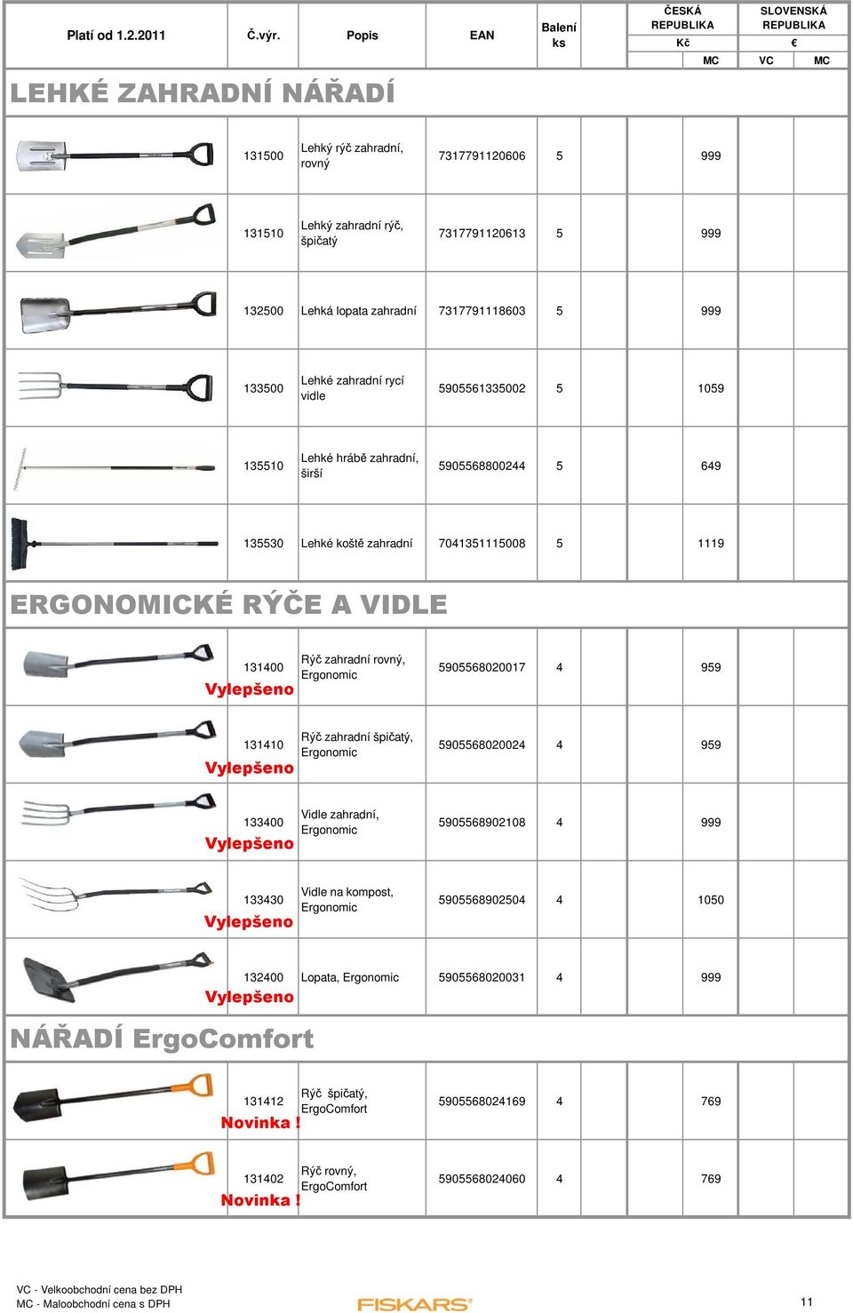 Rýč zahradní rovný, Ergonomic 5905568020017 4 959 131410 Vylepšeno Vylepšeno 133400 Vylepšeno Rýč zahradní špičatý, Ergonomic Vidle zahradní, Ergonomic 5905568020024 4 959 5905568902108 4 999 133430