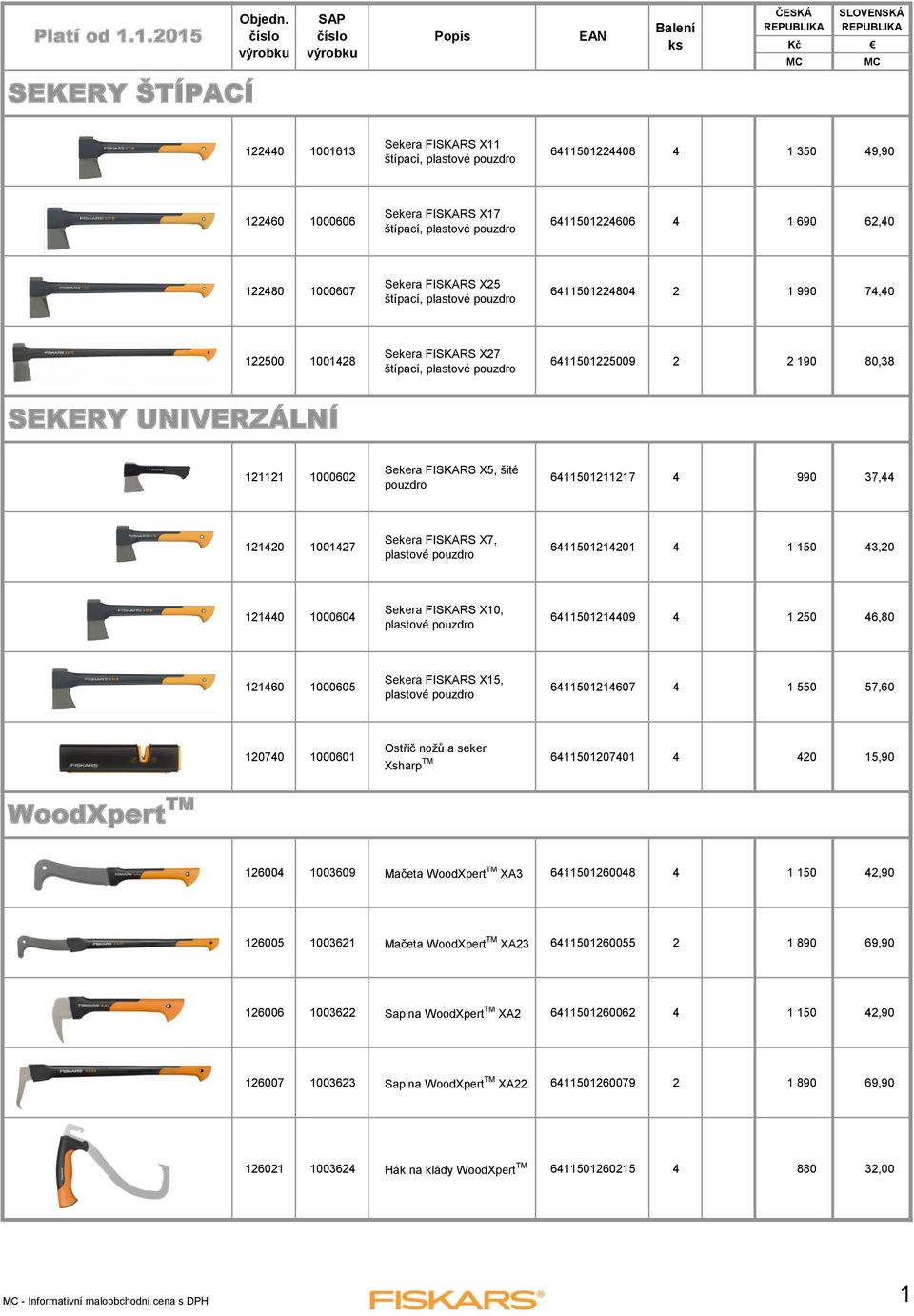 1000602 Sekera FISKARS X5, šité pouzdro 6411501211217 4 990 37,44 121420 1001427 Sekera FISKARS X7, plastové pouzdro 6411501214201 4 1 150 43,20 121440 1000604 Sekera FISKARS X10, plastové pouzdro