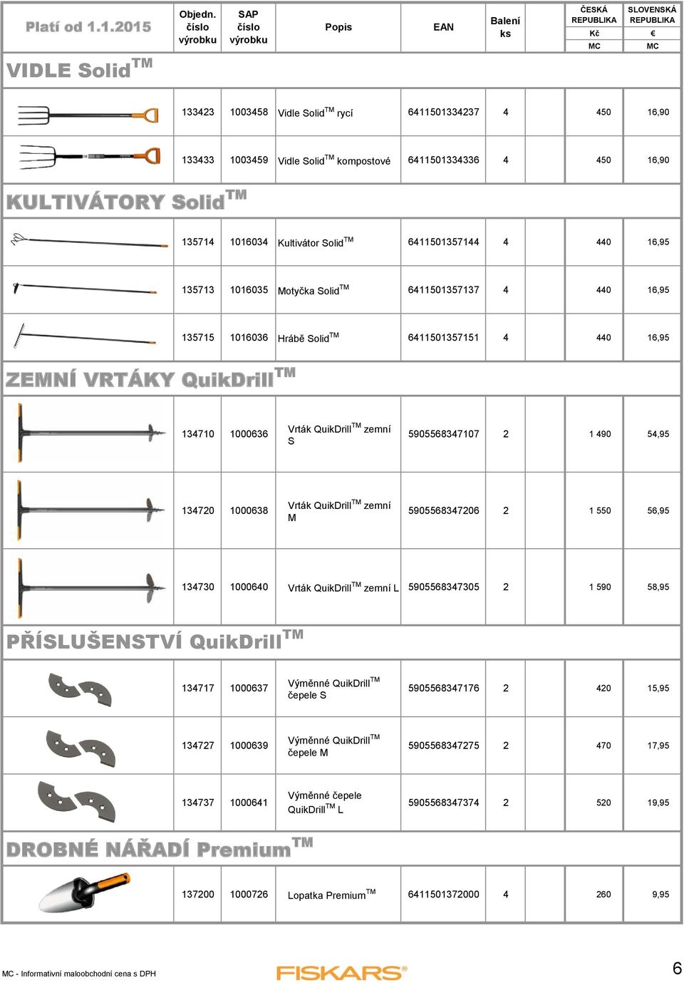 zemní S 5905568347107 2 1 490 54,95 134720 1000638 Vrták QuikDrill TM zemní M 5905568347206 2 1 550 56,95 134730 1000640 Vrták QuikDrill TM zemní L 5905568347305 2 1 590 58,95 PŘÍSLUŠENSTVÍ QuikDrill