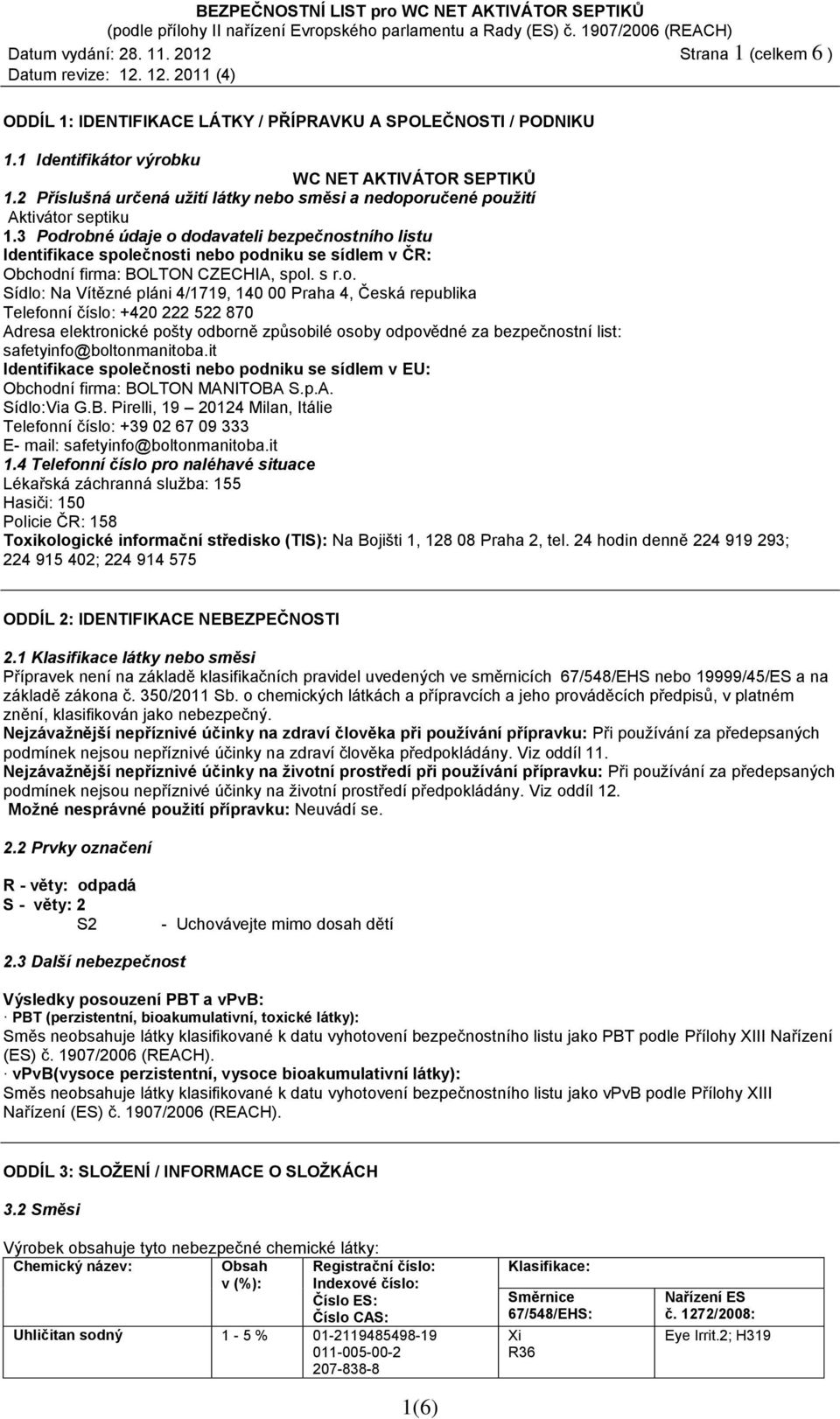 3 Podrobné údaje o dodavateli bezpečnostního listu Identifikace společnosti nebo podniku se sídlem v ČR: Obchodní firma: BOLTON CZECHIA, spol. s r.o. Sídlo: Na Vítězné pláni 4/1719, 140 00 Praha 4,