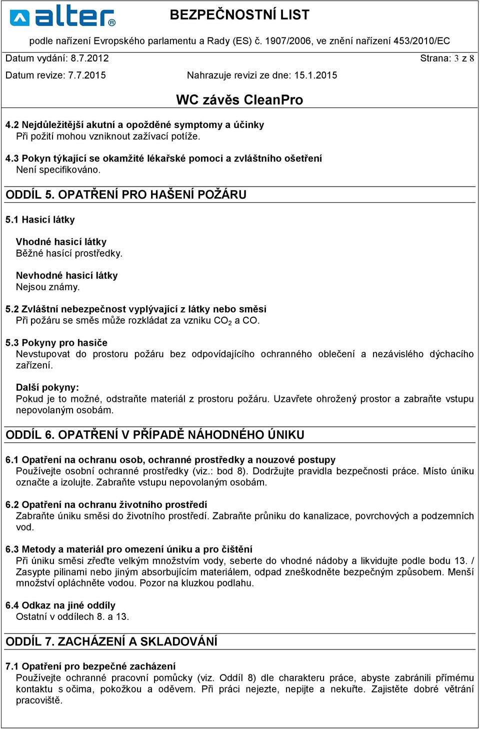 5.3 Pokyny pro hasiče Nevstupovat do prostoru požáru bez odpovídajícího ochranného oblečení a nezávislého dýchacího zařízení. Další pokyny: Pokud je to možné, odstraňte materiál z prostoru požáru.