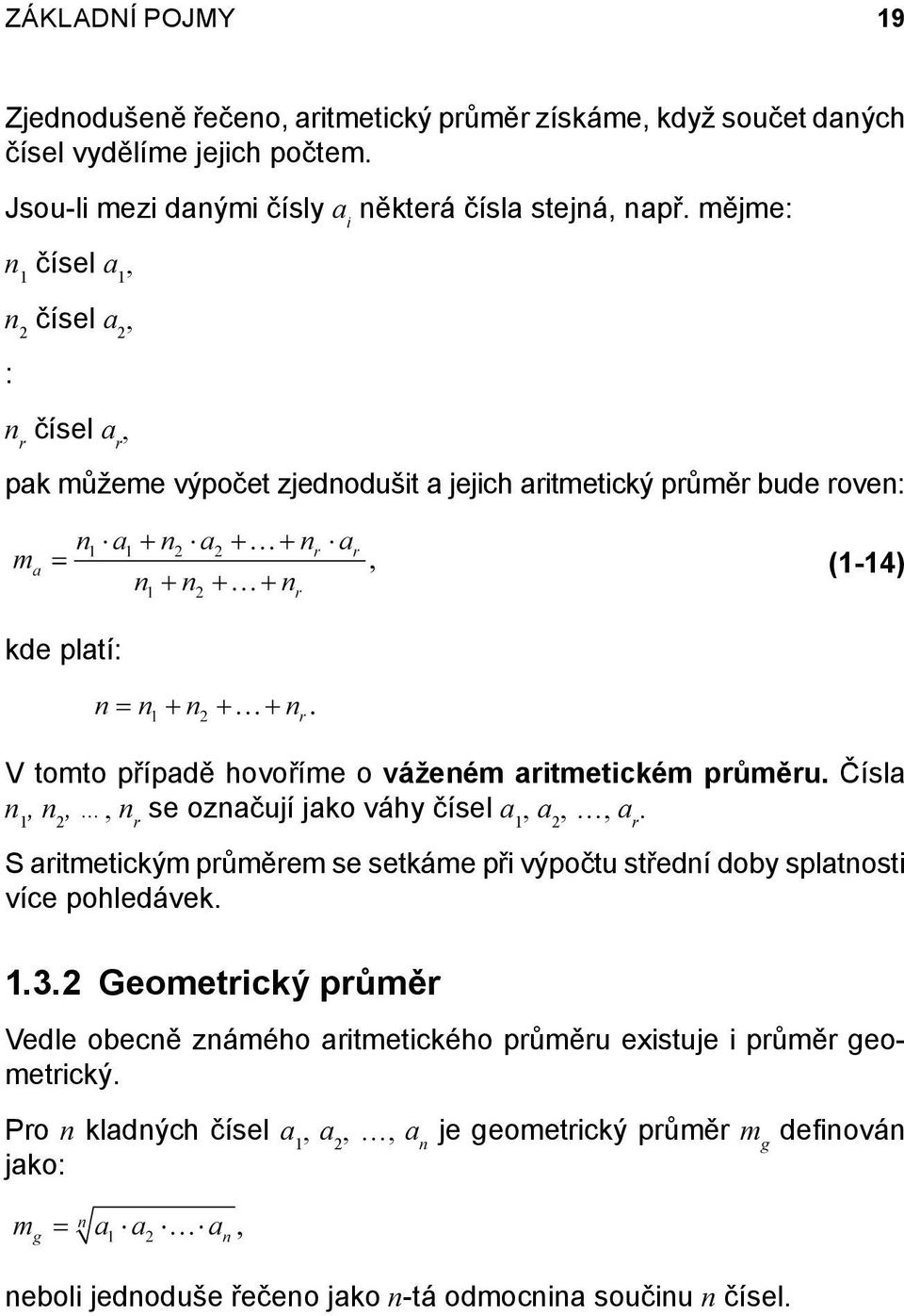 průměru. Čísla n 1, n 2,, n r se označují jako váhy čísel a 1, a 2,, a r. S aritmetickým průměrem se setkáme při výpočtu střední doby splatnosti více pohledávek. 1.3.