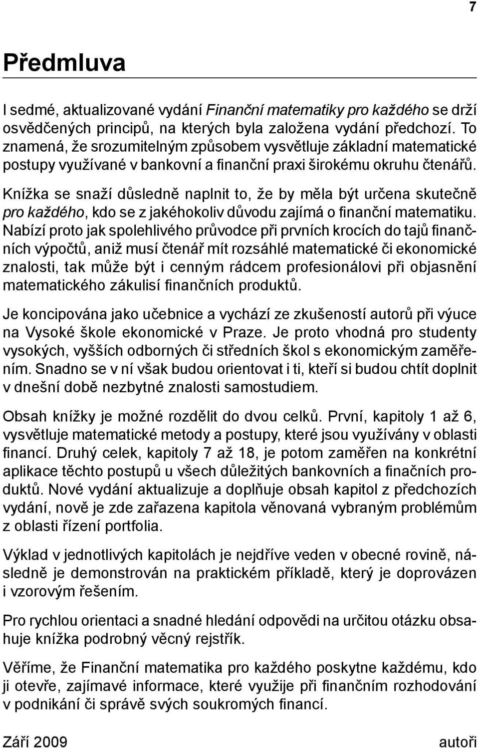 Knížka se snaží důsledně naplnit to, že by měla být určena skutečně pro každého, kdo se z jakéhokoliv důvodu zajímá o finanční matematiku.