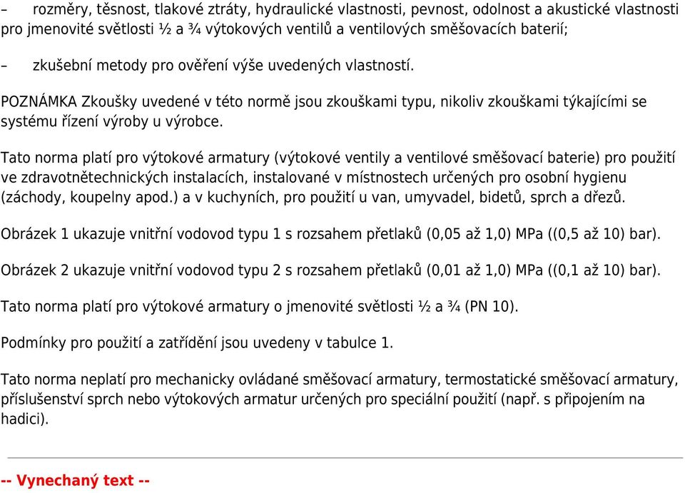 Tato norma platí pro výtokové armatury (výtokové ventily a ventilové směšovací baterie) pro použití ve zdravotnětechnických instalacích, instalované v místnostech určených pro osobní hygienu