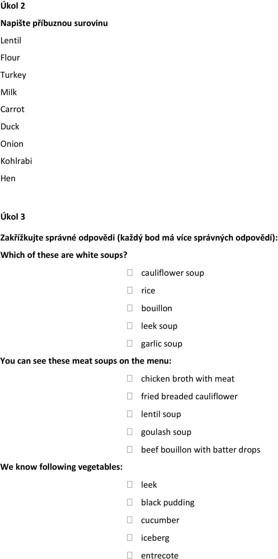 cauliflower soup rice bouillon leek soup garlic soup You can see these meat soups on the menu: chicken broth with meat