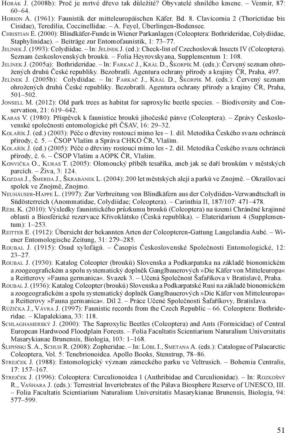 Je l í n e k J. (1993): Colydiidae. In: Je l í n e k J. (ed.): Check-list of Czechoslovak Insects IV (Coleoptera). Seznam československých brouků. Folia Heyrovskyana, Supplementum 1: 108. Jelínek J.