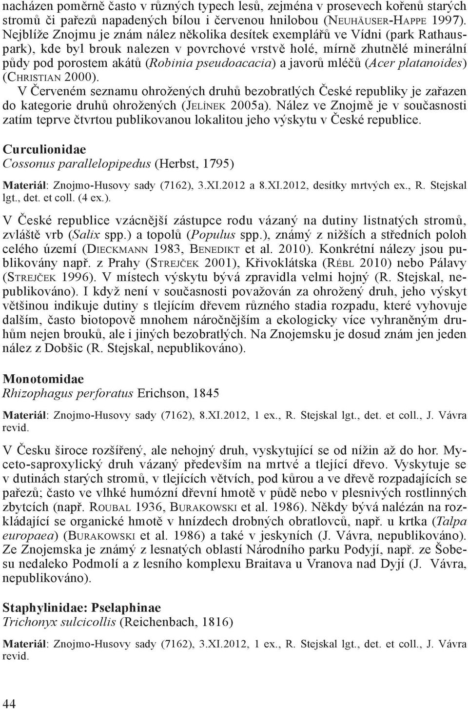 pseudoacacia) a javorů mléčů (Acer platanoides) (Christian 2000). V Červeném seznamu ohrožených druhů bezobratlých České republiky je zařazen do kategorie druhů ohrožených (Je l í n e k 2005a).