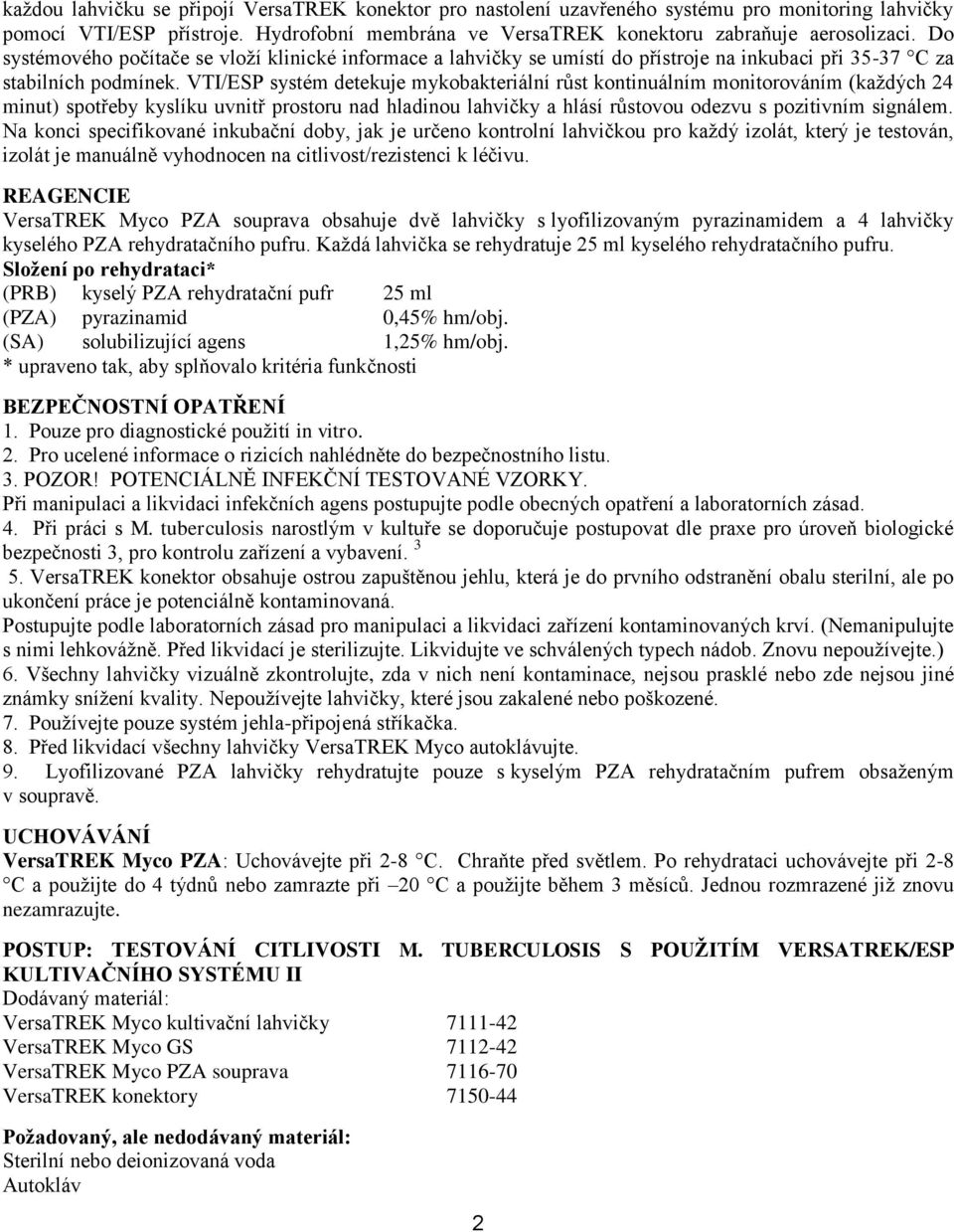 VTI/ESP systém detekuje mykobakteriální růst kontinuálním monitorováním (každých 24 minut) spotřeby kyslíku uvnitř prostoru nad hladinou lahvičky a hlásí růstovou odezvu s pozitivním signálem.