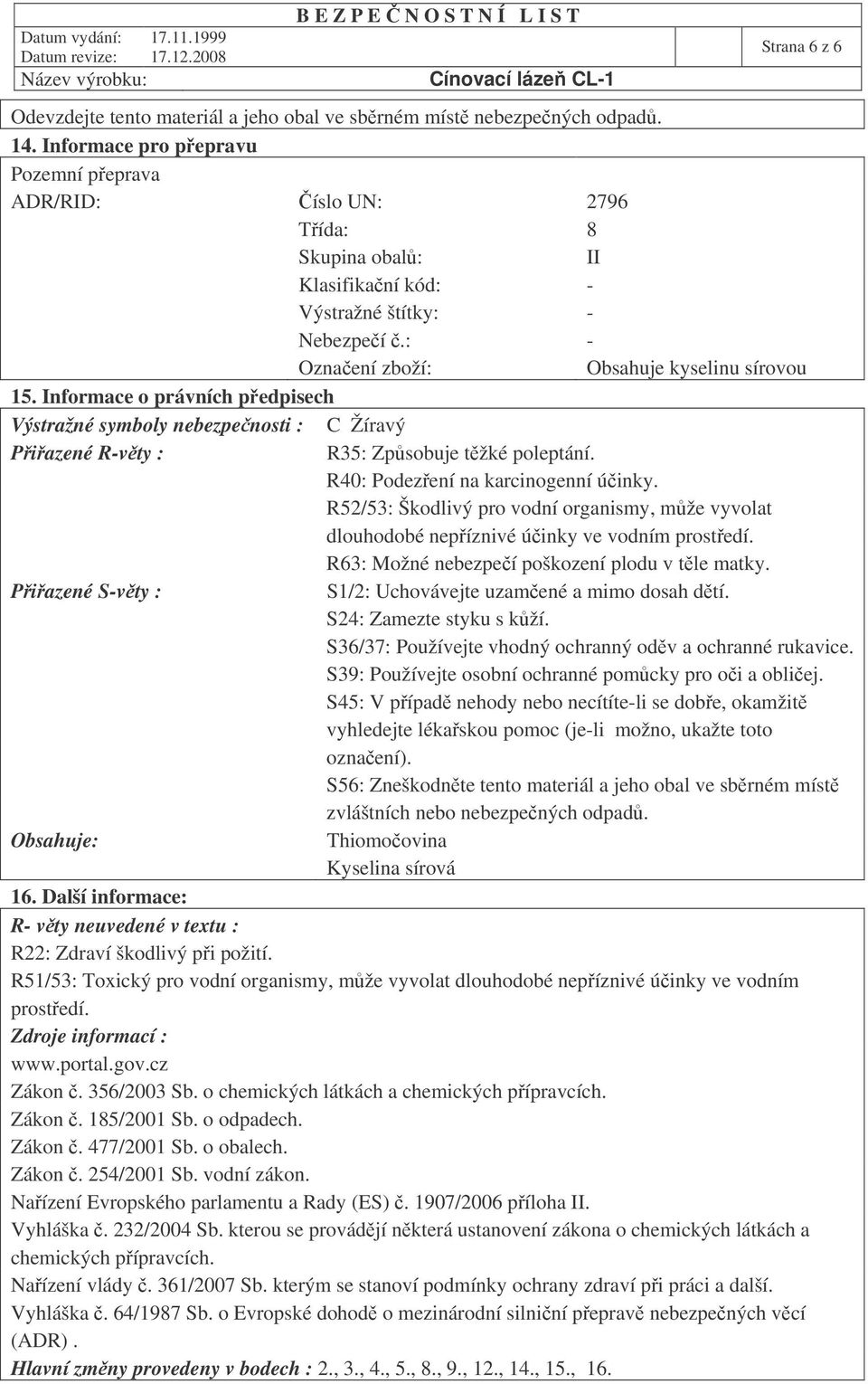 Informace o právních pedpisech Výstražné symboly nebezpenosti : C Žíravý Piazené R-vty : R35: Zpsobuje tžké poleptání. R40: Podezení na karcinogenní úinky.