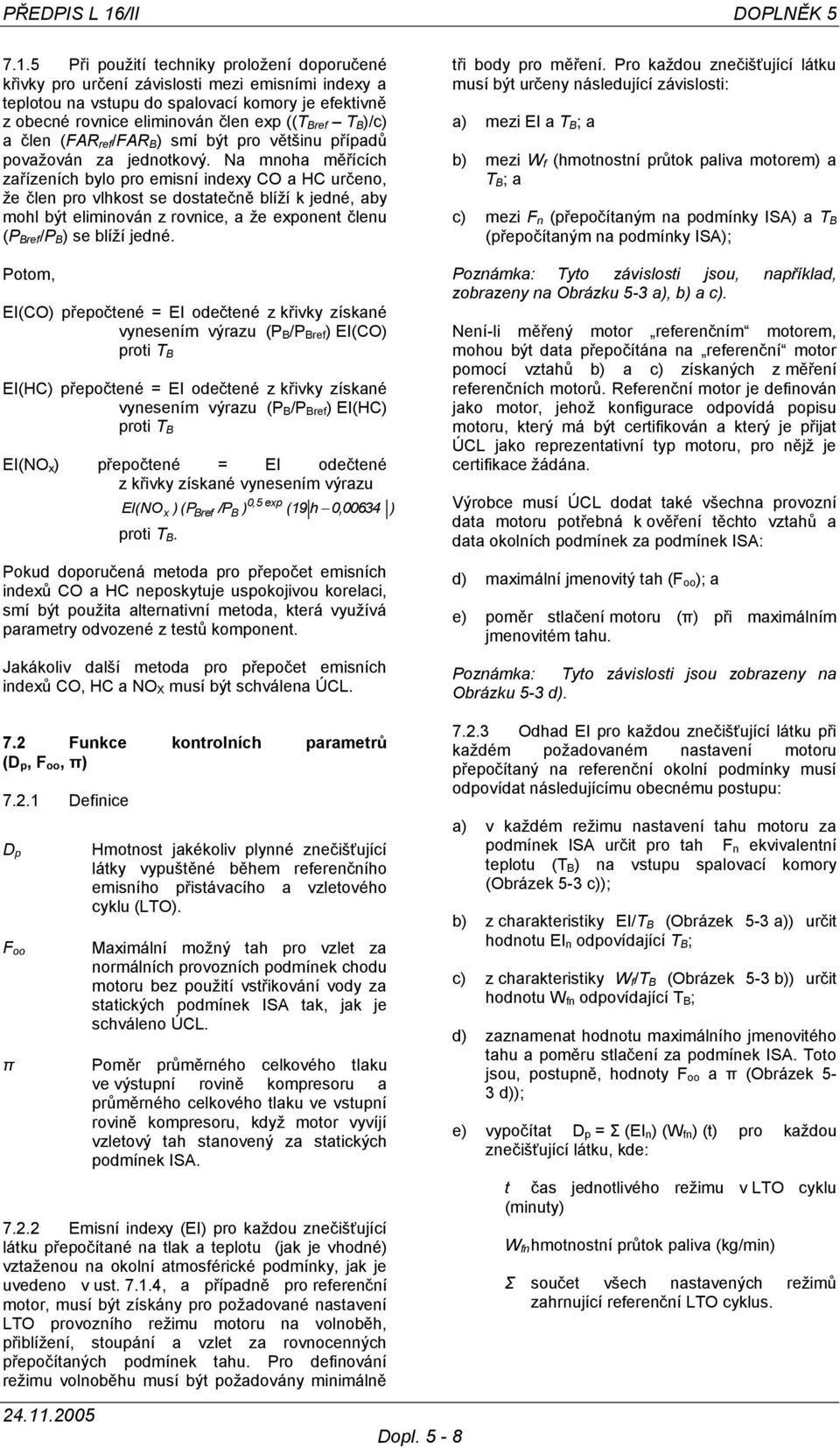 5 Při použití techniky proložení doporučené křivky pro určení závislosti mezi emisními indexy a teplotou na vstupu do spalovací komory je efektivně z obecné rovnice eliminován člen exp ((T Bref T