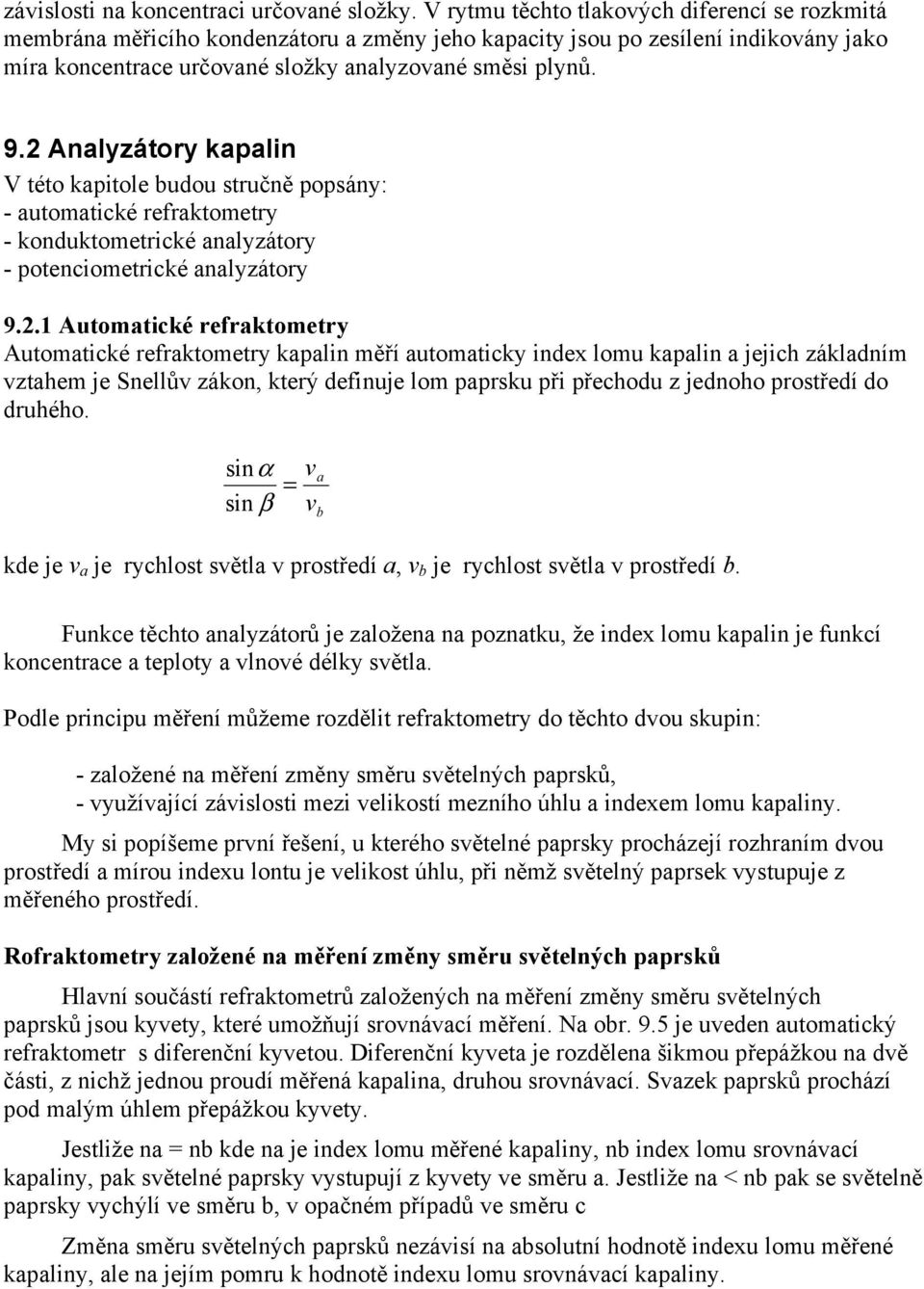 2 Analyzátory kapalin V této kapitole budou stručně popsány: - automatické refraktometry - konduktometrické analyzátory - potenciometrické analyzátory 9.2.1 Automatické refraktometry Automatické