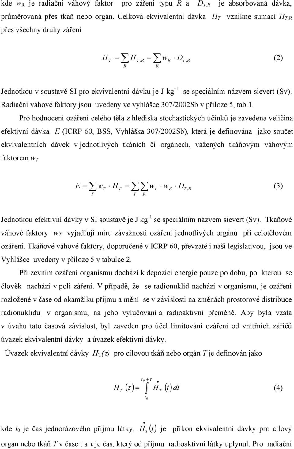 Radiační váhové faktory jsou uvedeny ve vyhlášce 307/2002Sb v příloze 5, tab.1.