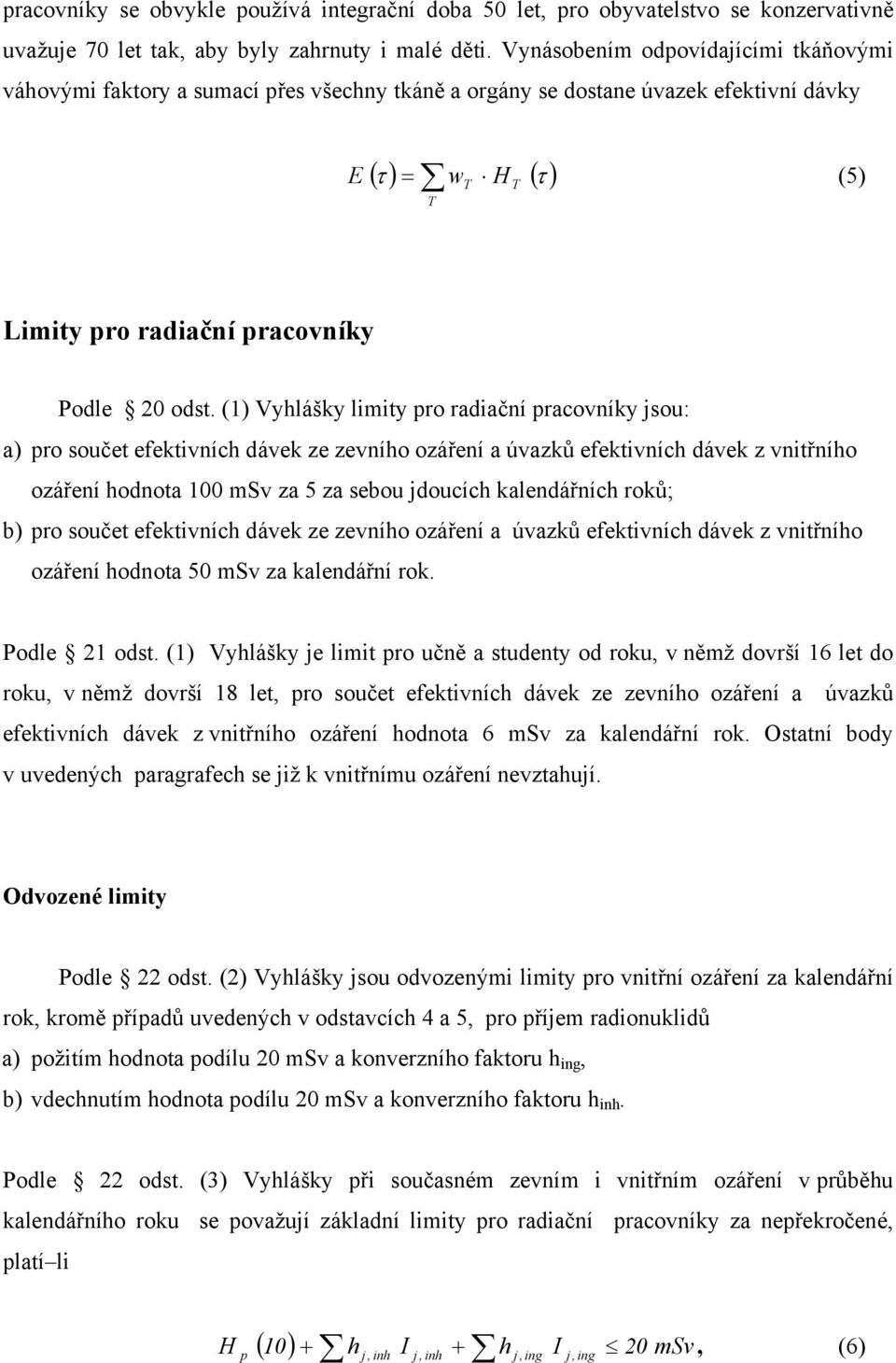 (1) Vyhlášky limity pro radiační pracovníky jsou: a) pro součet efektivních dávek ze zevního ozáření a úvazků efektivních dávek z vnitřního ozáření hodnota 100 msv za 5 za sebou jdoucích kalendářních