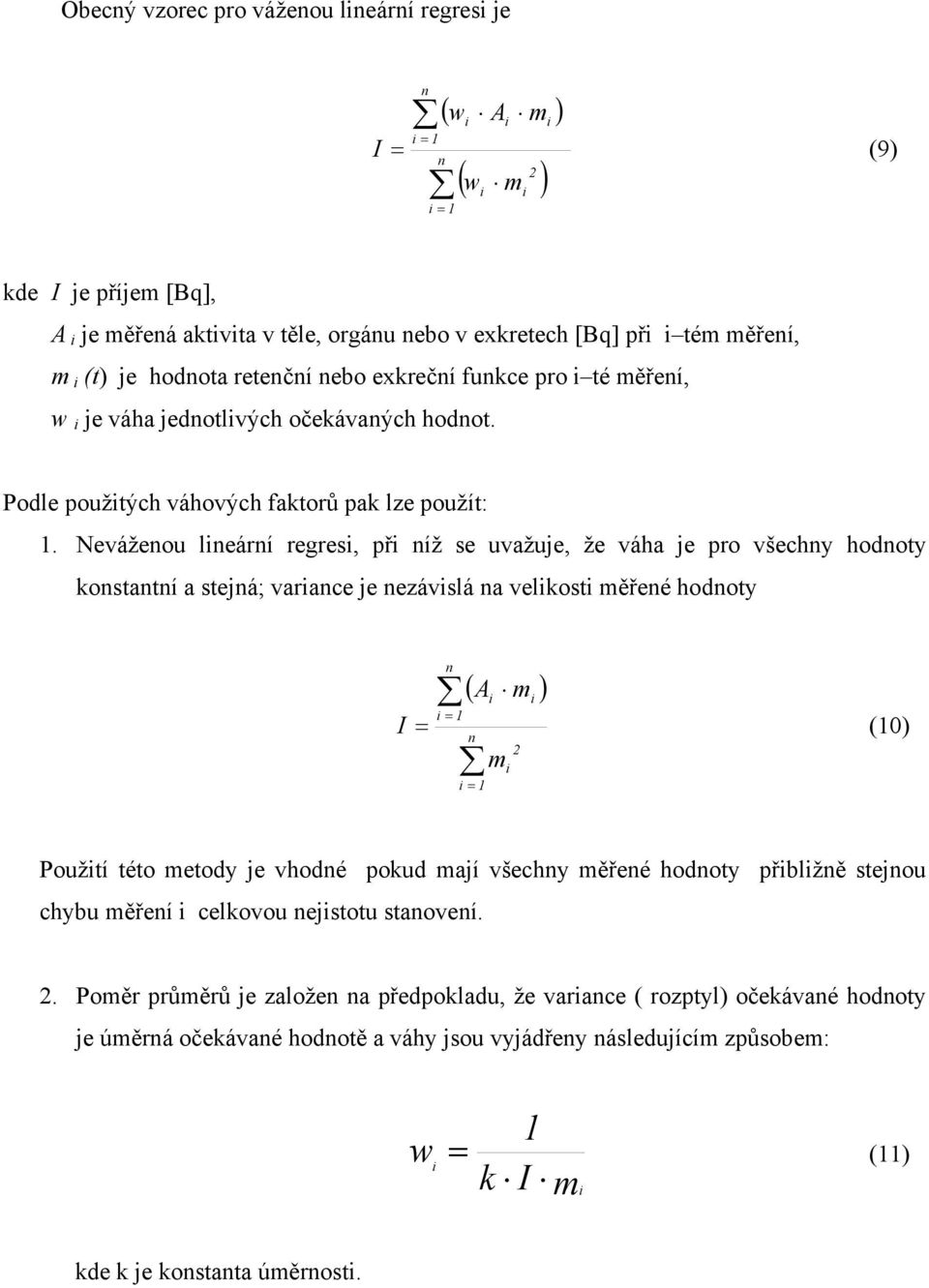 Neváženou lineární regresi, při níž se uvažuje, že váha je pro všechny hodnoty konstantní a stejná; variance je nezávislá na velikosti měřené hodnoty n i = 1 = n ( A m ) i = 1 i 2 i i I (10) m