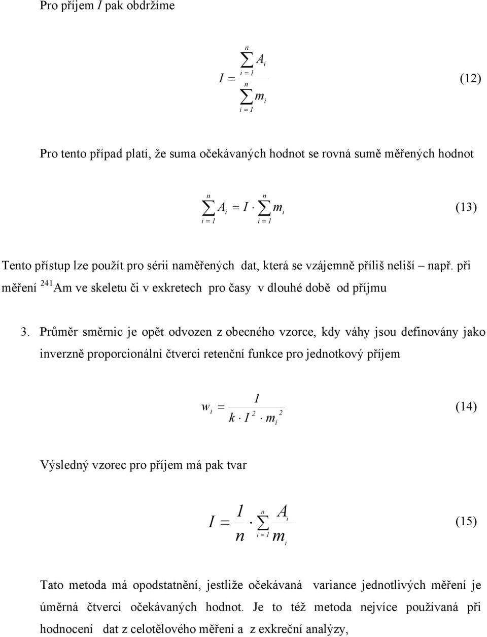 Průměr směrnic je opět odvozen z obecného vzorce, kdy váhy jsou definovány jako inverzně proporcionální čtverci retenční funkce pro jednotkový příjem w i 1 = (14) 2 k I m 2 i Výsledný vzorec pro