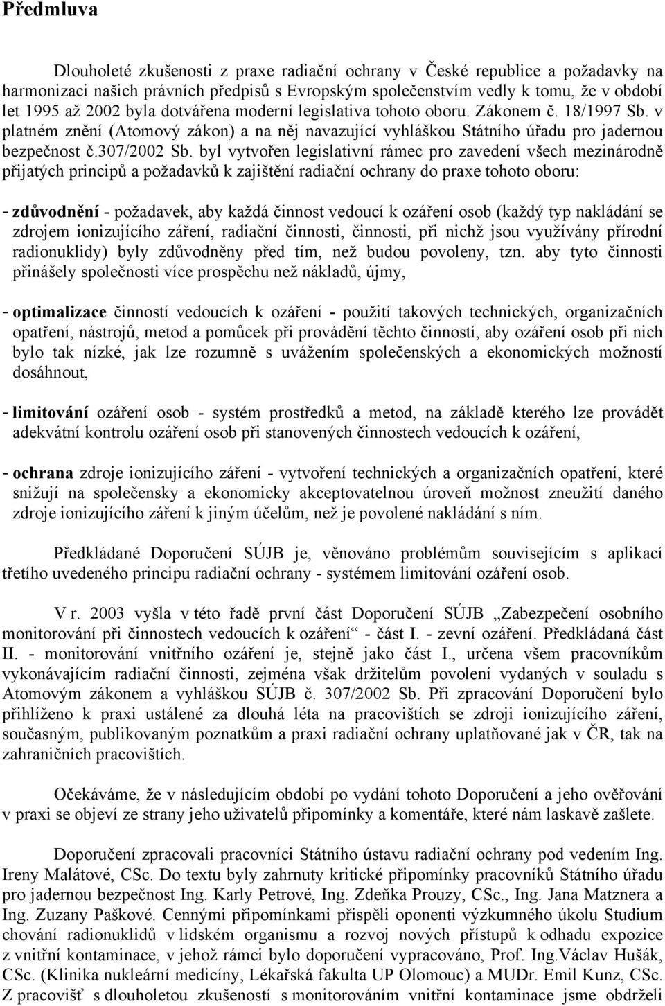 byl vytvořen legislativní rámec pro zavedení všech mezinárodně přijatých principů a požadavků k zajištění radiační ochrany do praxe tohoto oboru: - zdůvodnění - požadavek, aby každá činnost vedoucí k