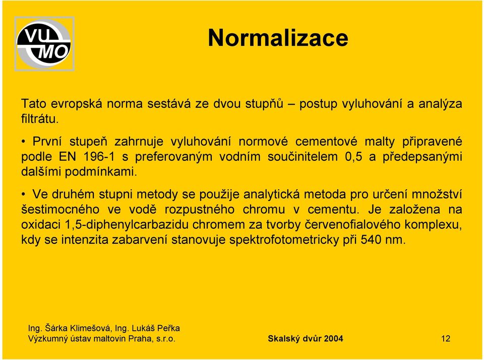 podmínkami. Ve druhém stupni metody se použije analytická metoda pro určení množství šestimocného ve vodě rozpustného chromu v cementu.