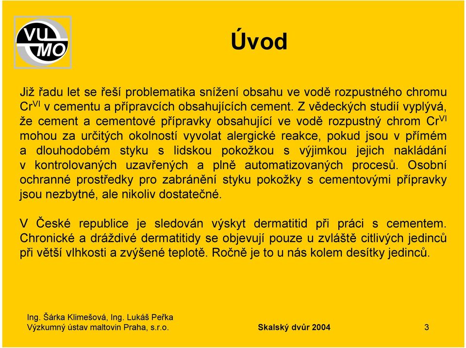 lidskou pokožkou s výjimkou jejich nakládání v kontrolovaných uzavřených a plně automatizovaných procesů.