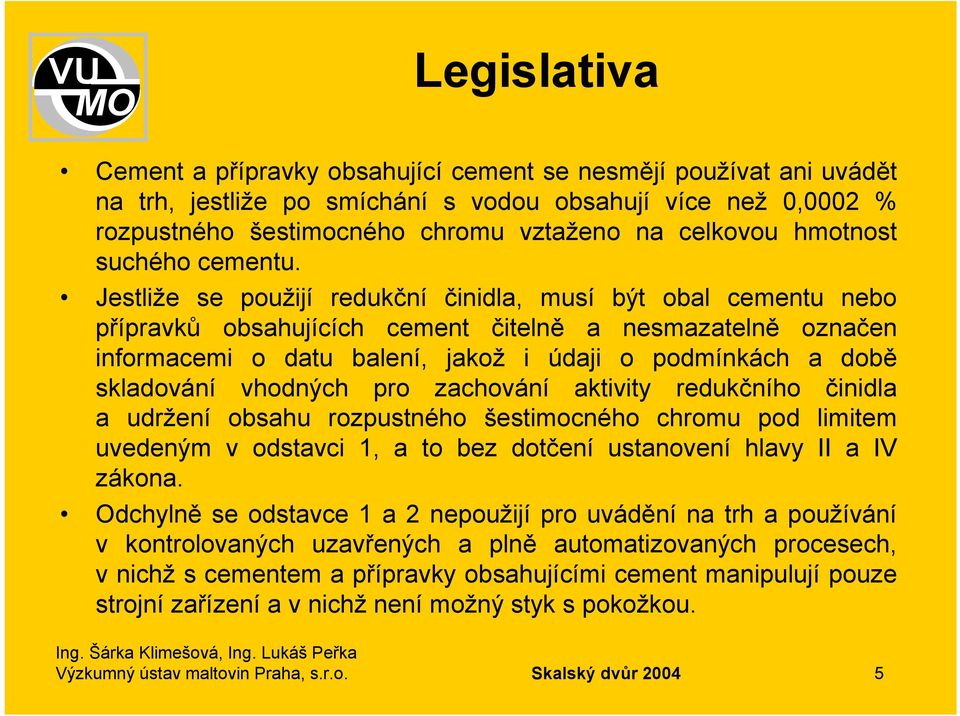 Jestliže se použijí redukční činidla, musí být obal cementu nebo přípravků obsahujících cement čitelně a nesmazatelně označen informacemi o datu balení, jakož i údaji o podmínkách a době skladování