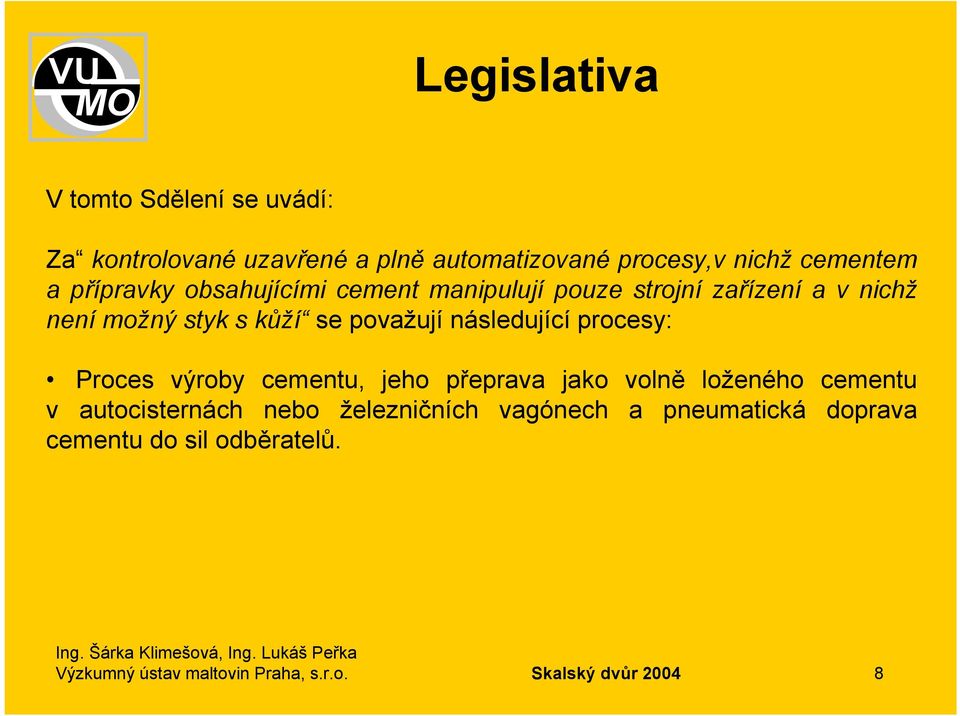 následující procesy: Proces výroby cementu, jeho přeprava jako volně loženého cementu v autocisternách nebo