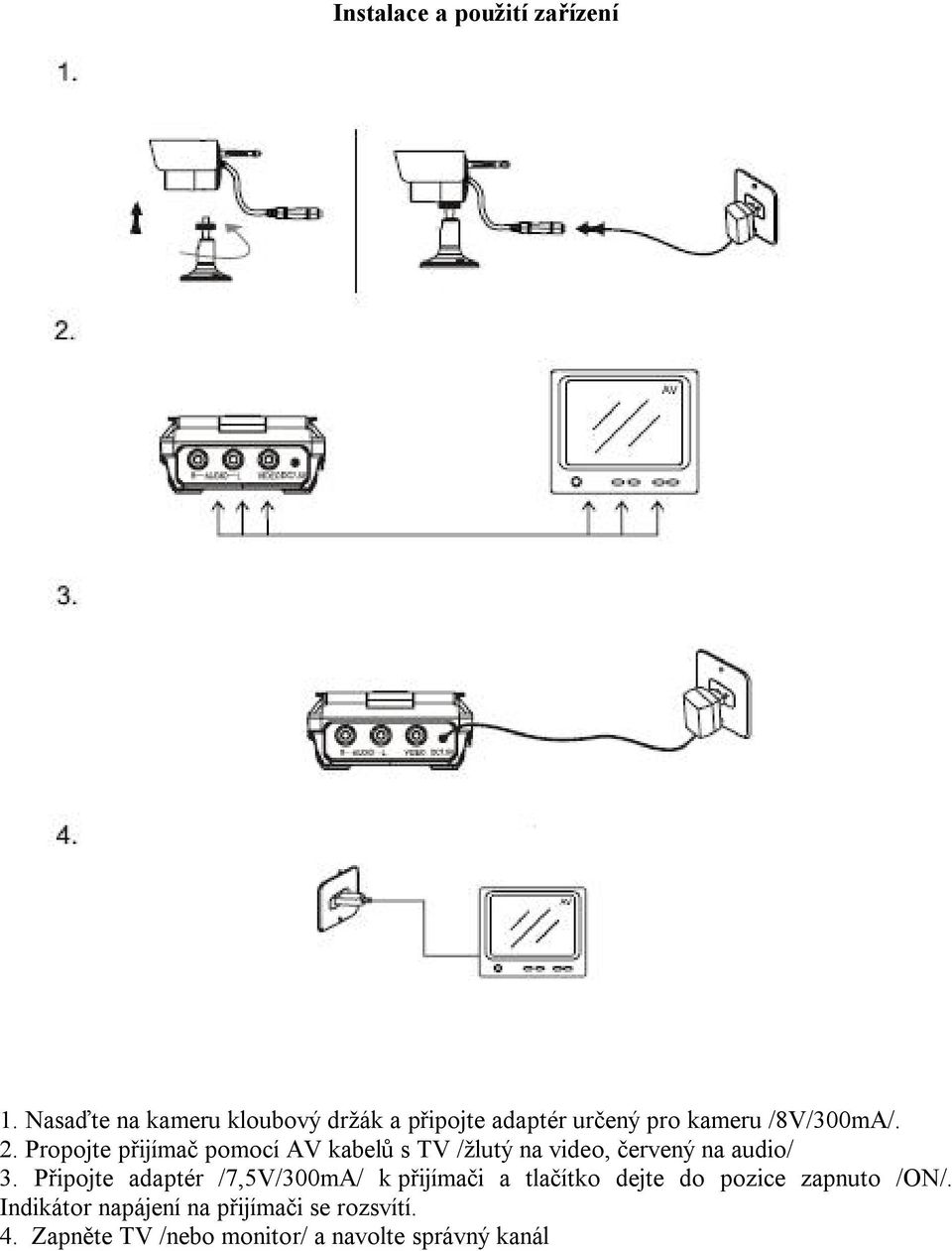 Propojte přijímač pomocí AV kabelů s TV /žlutý na video, červený na audio/ 3.