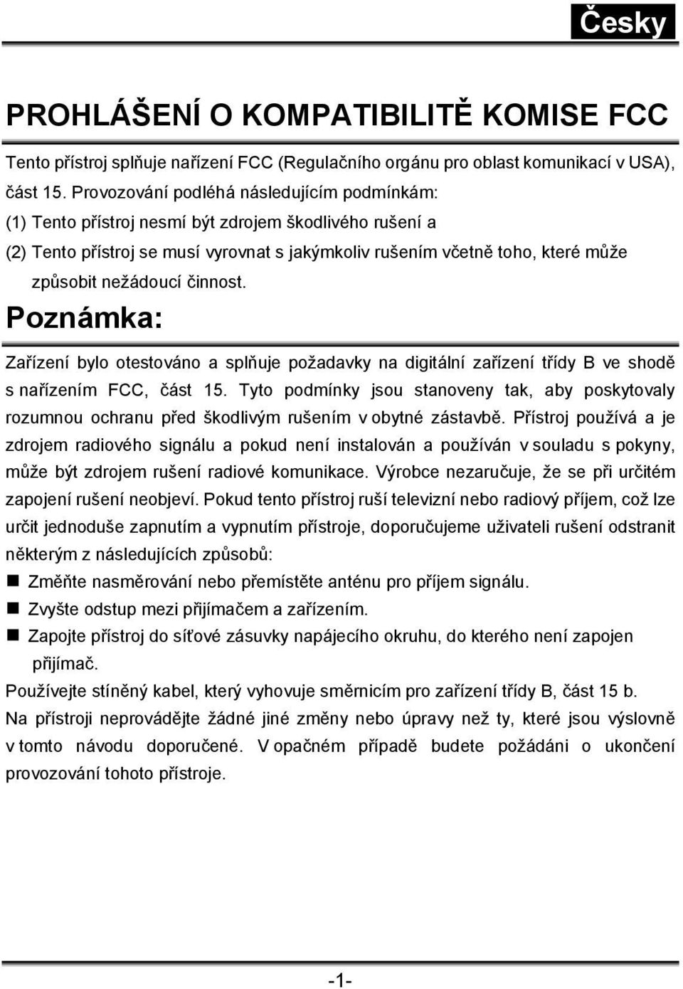 nežádoucí činnost. Poznámka: Zařízení bylo otestováno a splňuje požadavky na digitální zařízení třídy B ve shodě s nařízením FCC, část 15.